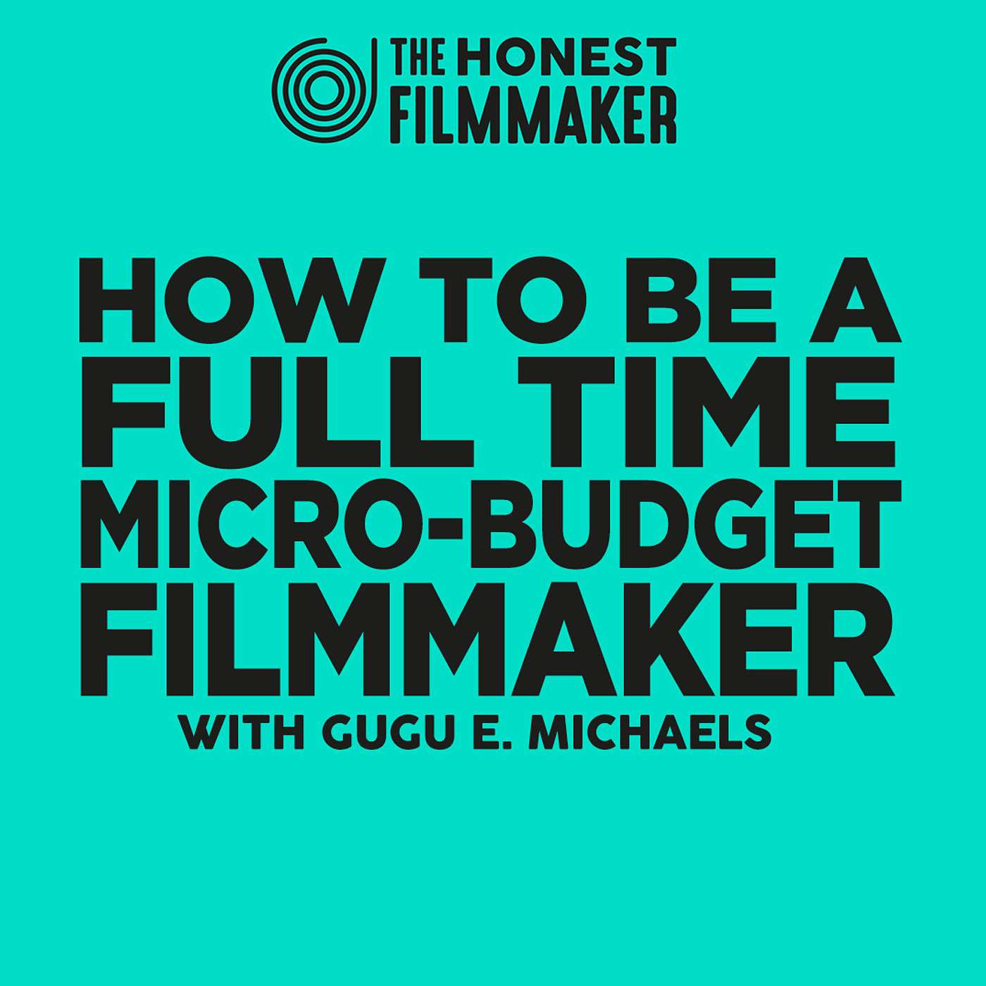 How to be a full time Filmmaker - Building a Micro Budget Movie Career with Gugu E. Michaels