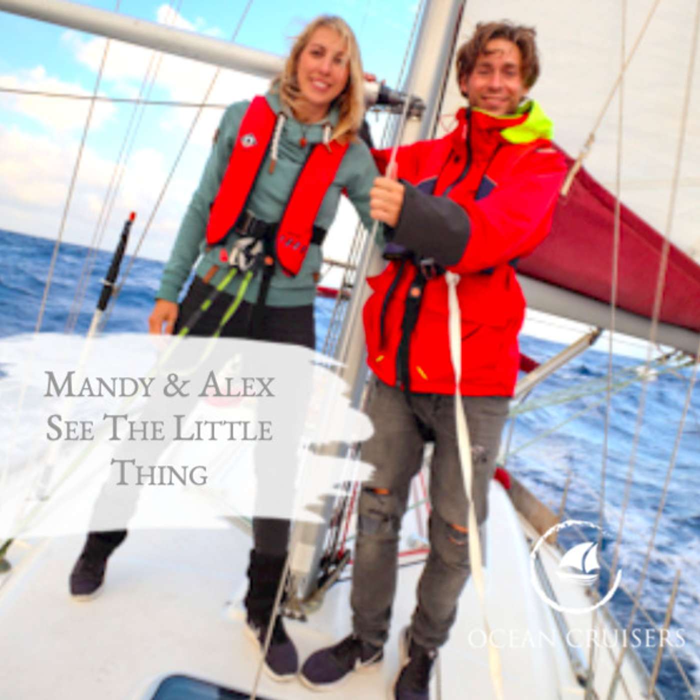 Mandy & Alex, See The Little Things - Sailing - The Ocean Cruisers Podcast - Chat 7