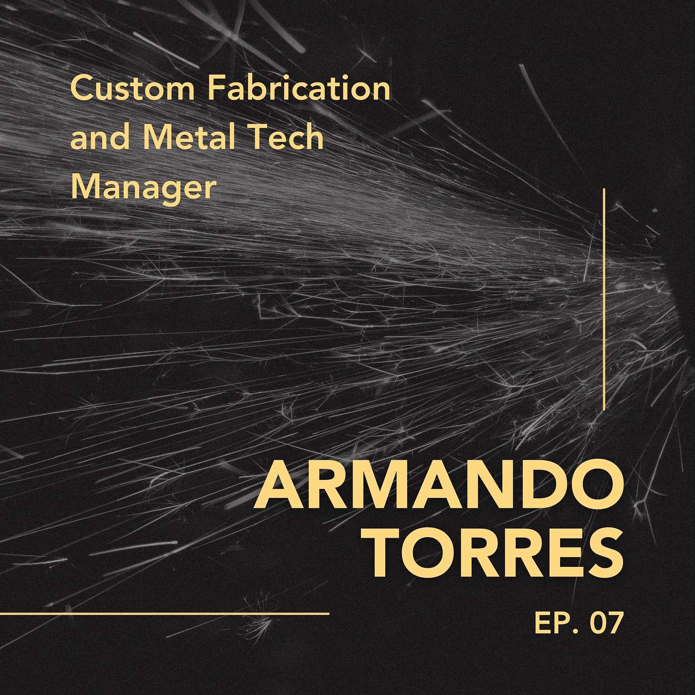 cover of episode 007: Armando Torres, Custom Fabrication and Metal Tech Manager