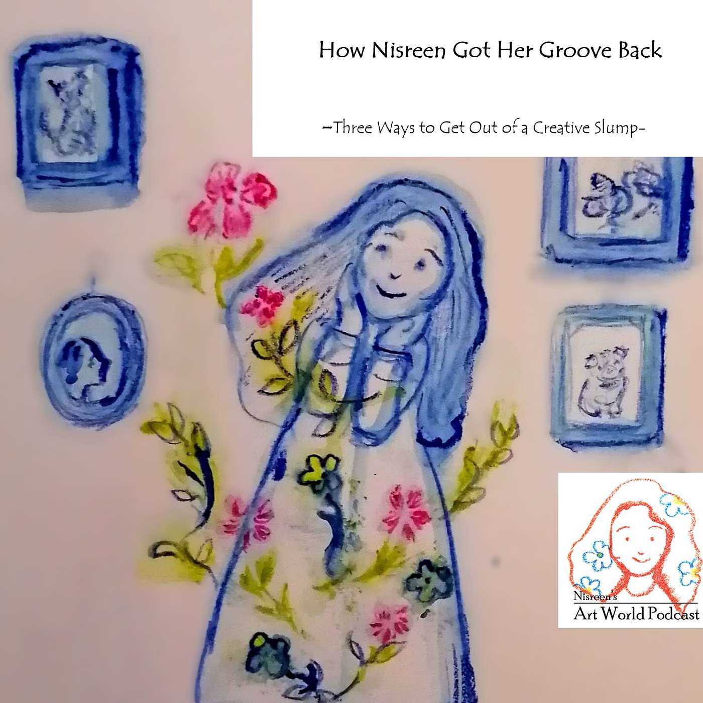 Ep.17 How Nisreen Got Her Groove Back -Three Ways to Get Out of a Creative Slump-