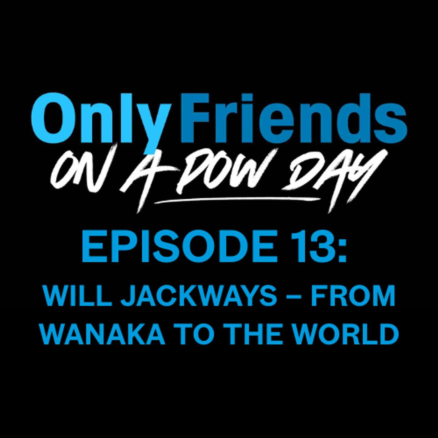 Ep 13: Will Jackways – From Wanaka to the World | Only Friends on a Pow Day
