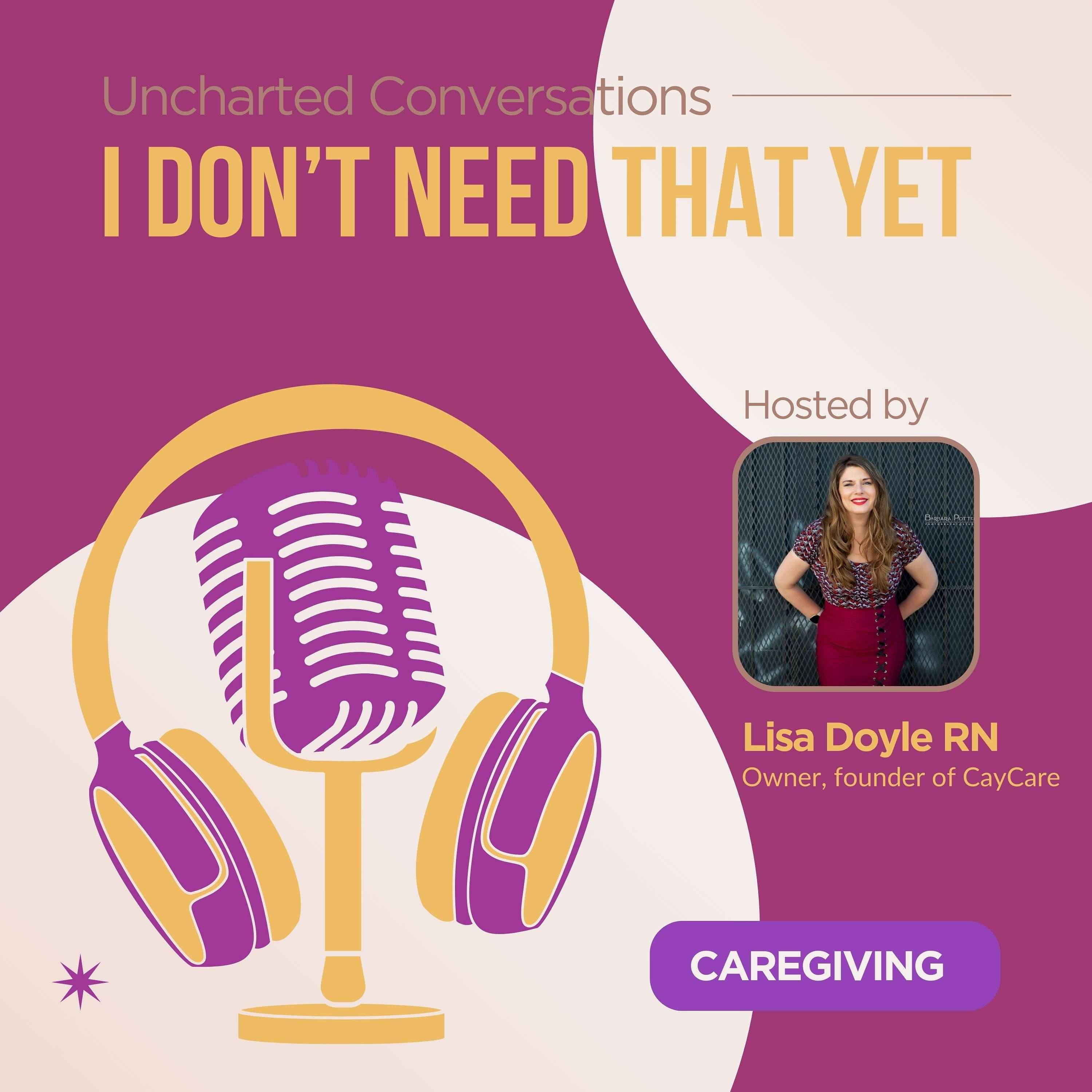 I Don't Need THAT Yet - A Nurse's Guide to Care & Caregiving