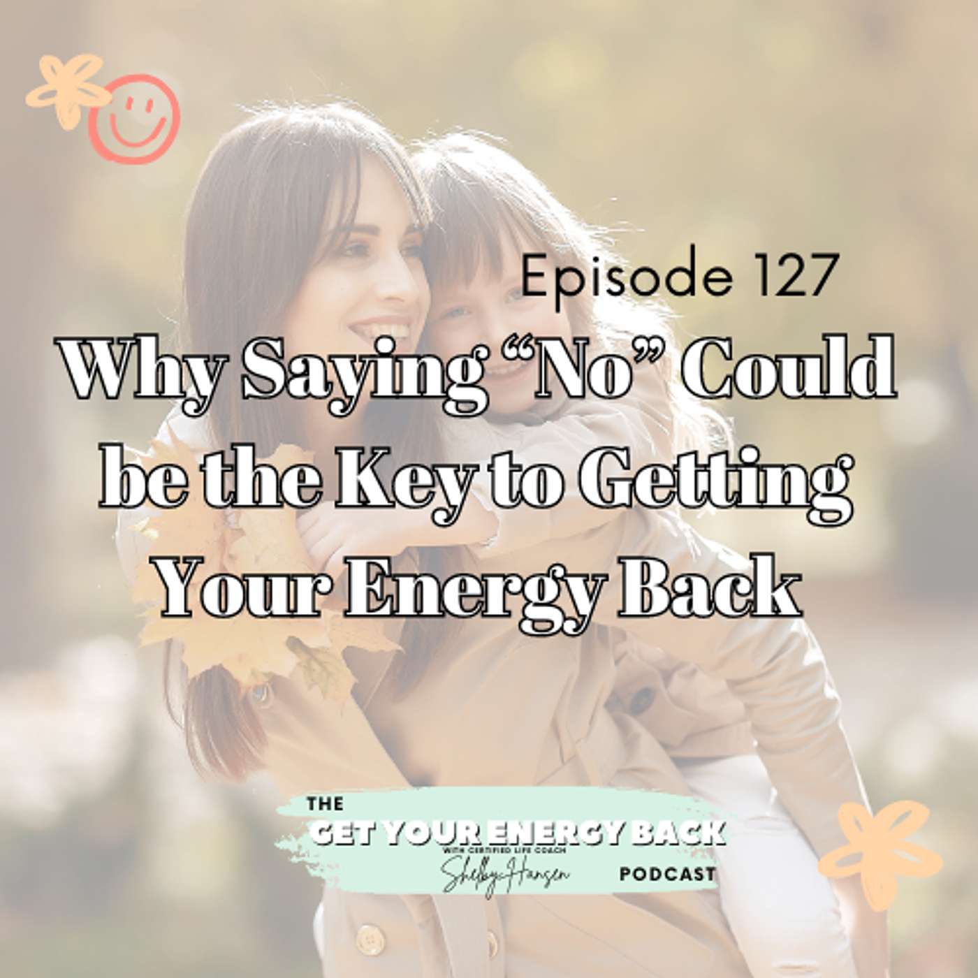 127. Why Saying ‘No’ Could Be the Key to Getting Your Energy Back
