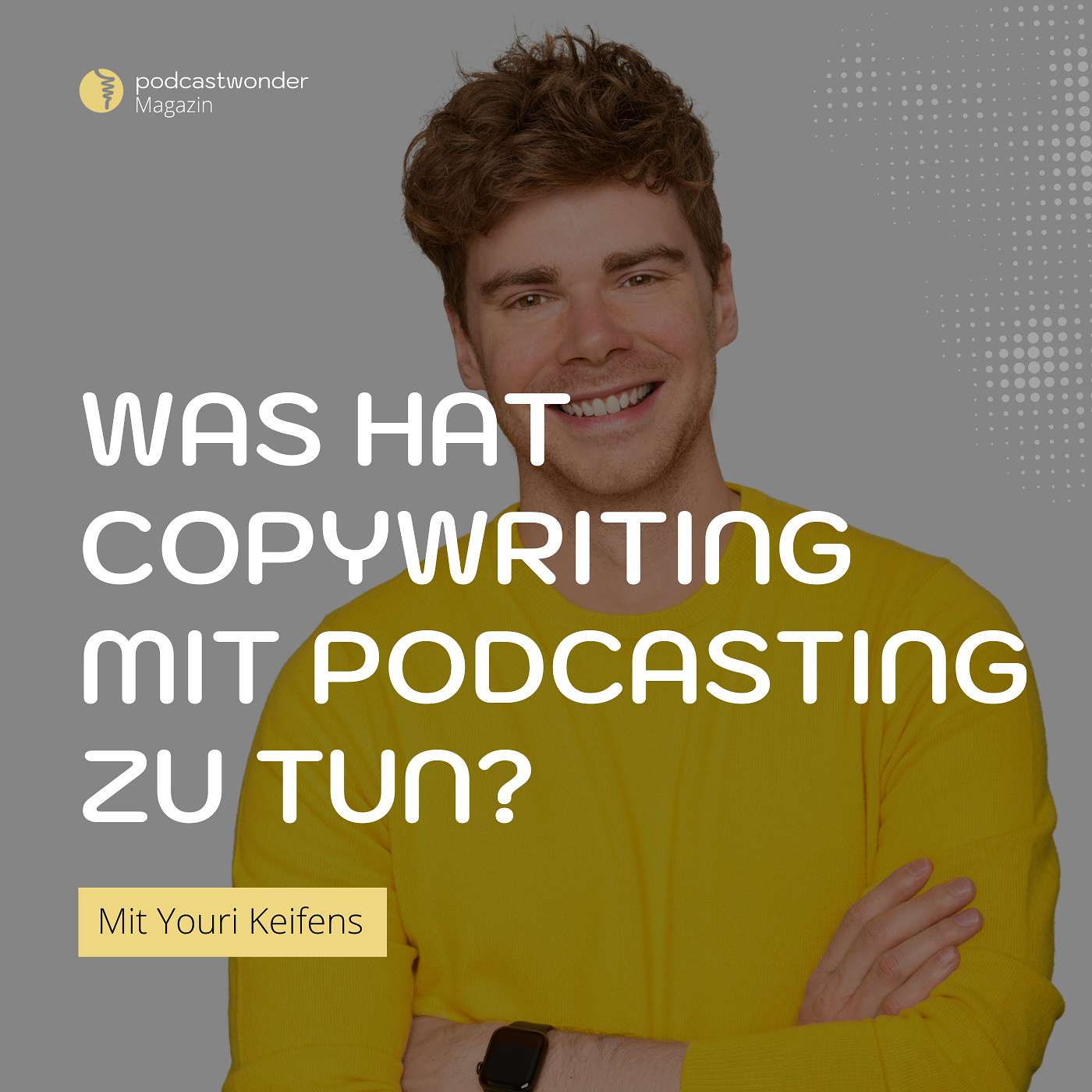 Was hat eigentlich Copywriting mit Podcasting zu tun, Youri Keifens?