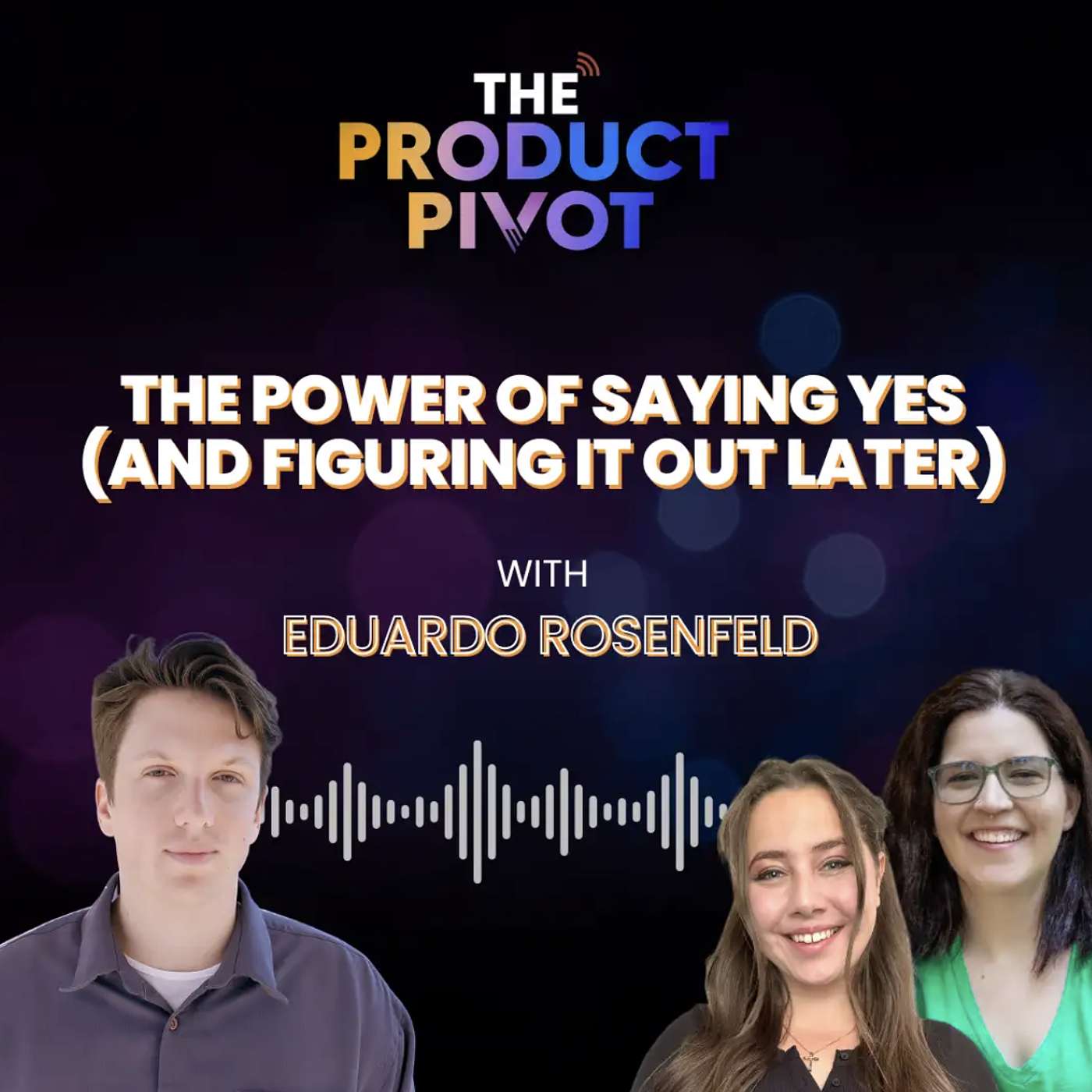 The Product Pivot | The Power of Saying Yes (and Figuring It Out Later)
