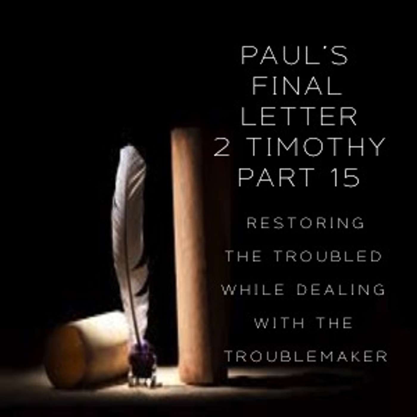 Paul's Final Letter 2 Timothy Part 15 - Restoring The Troubled While Dealing With The Troublemaker - (PM Service) episode artwork