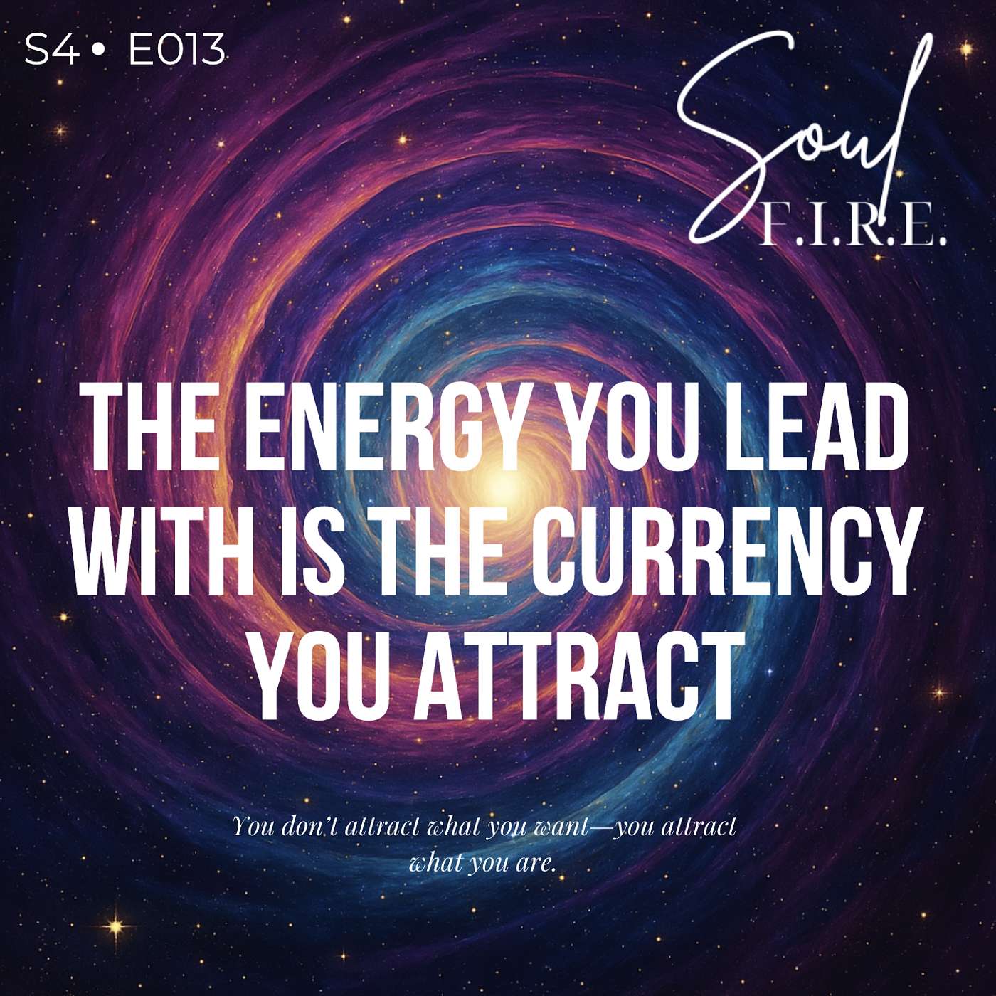 Season 4: Ep. 013 | The Energy You Lead With Is the Currency You Attract