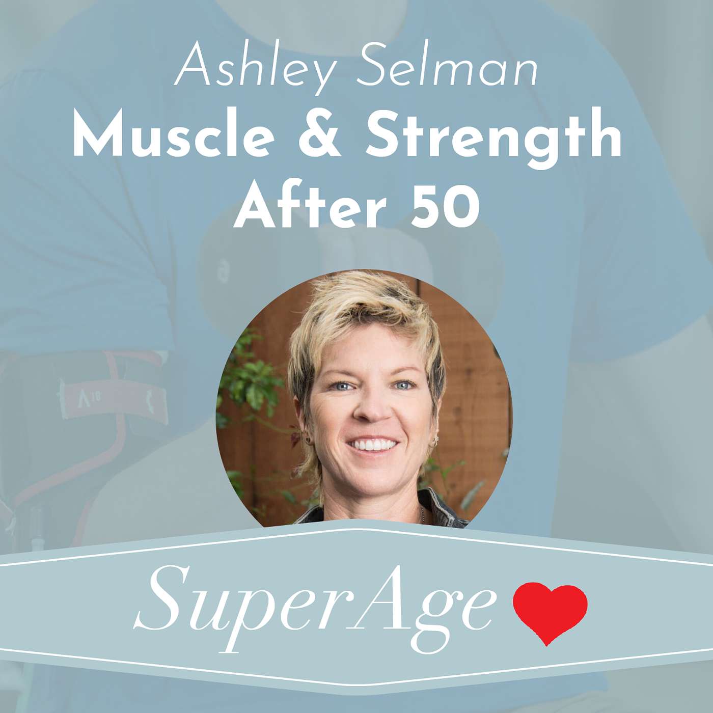 Ashley Selman: Muscle and Strength After 50