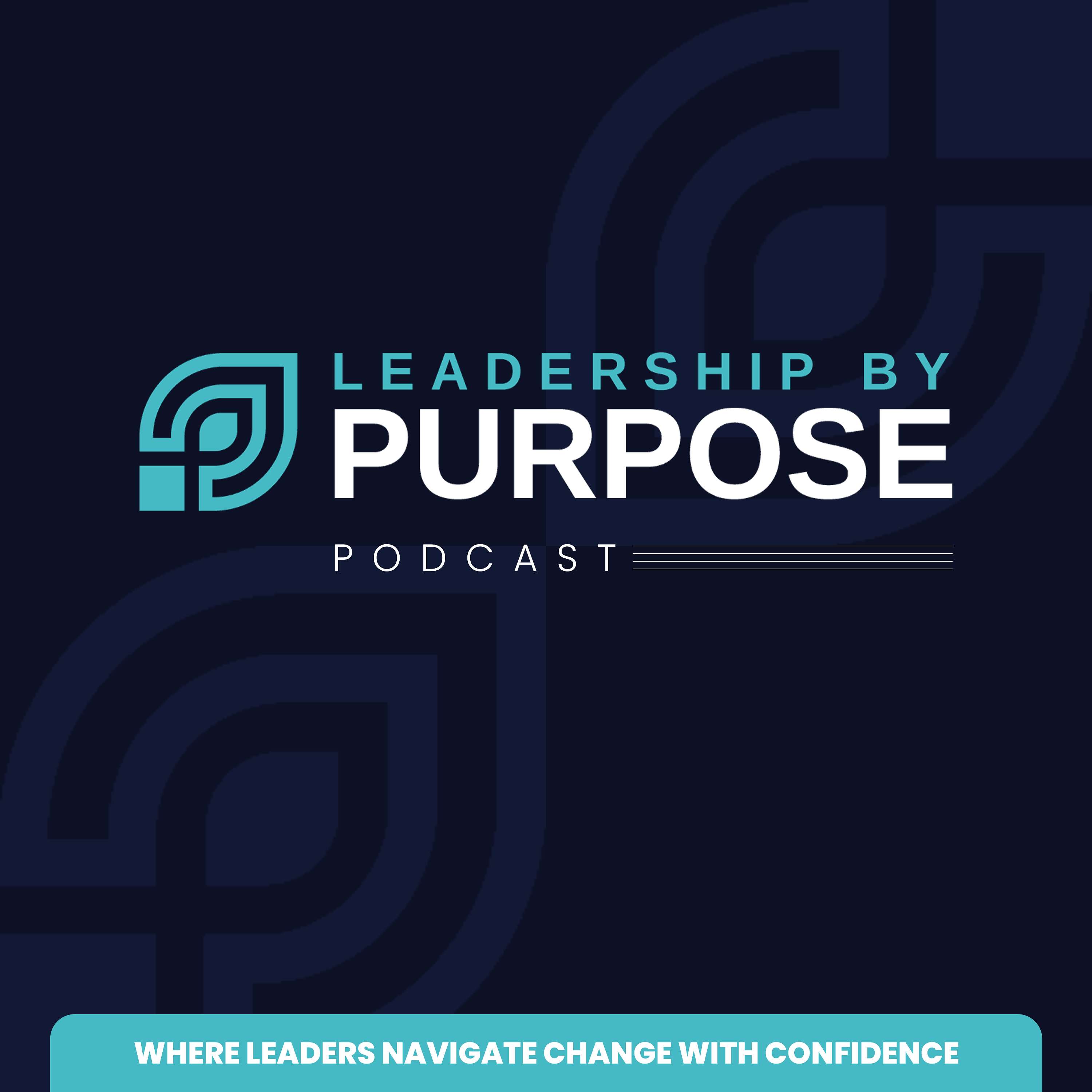 Leadership by Purpose Podcast