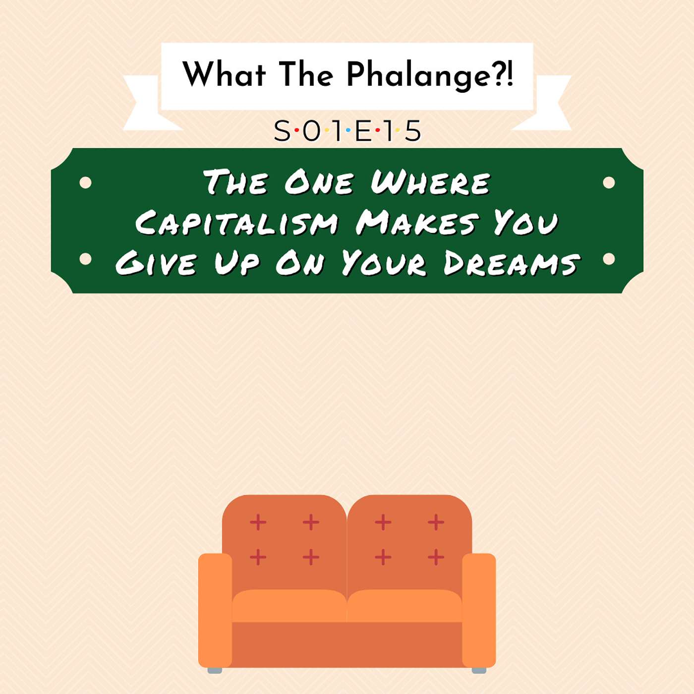 01.15 The One Where Capitalism Makes You Give Up On Your Dreams