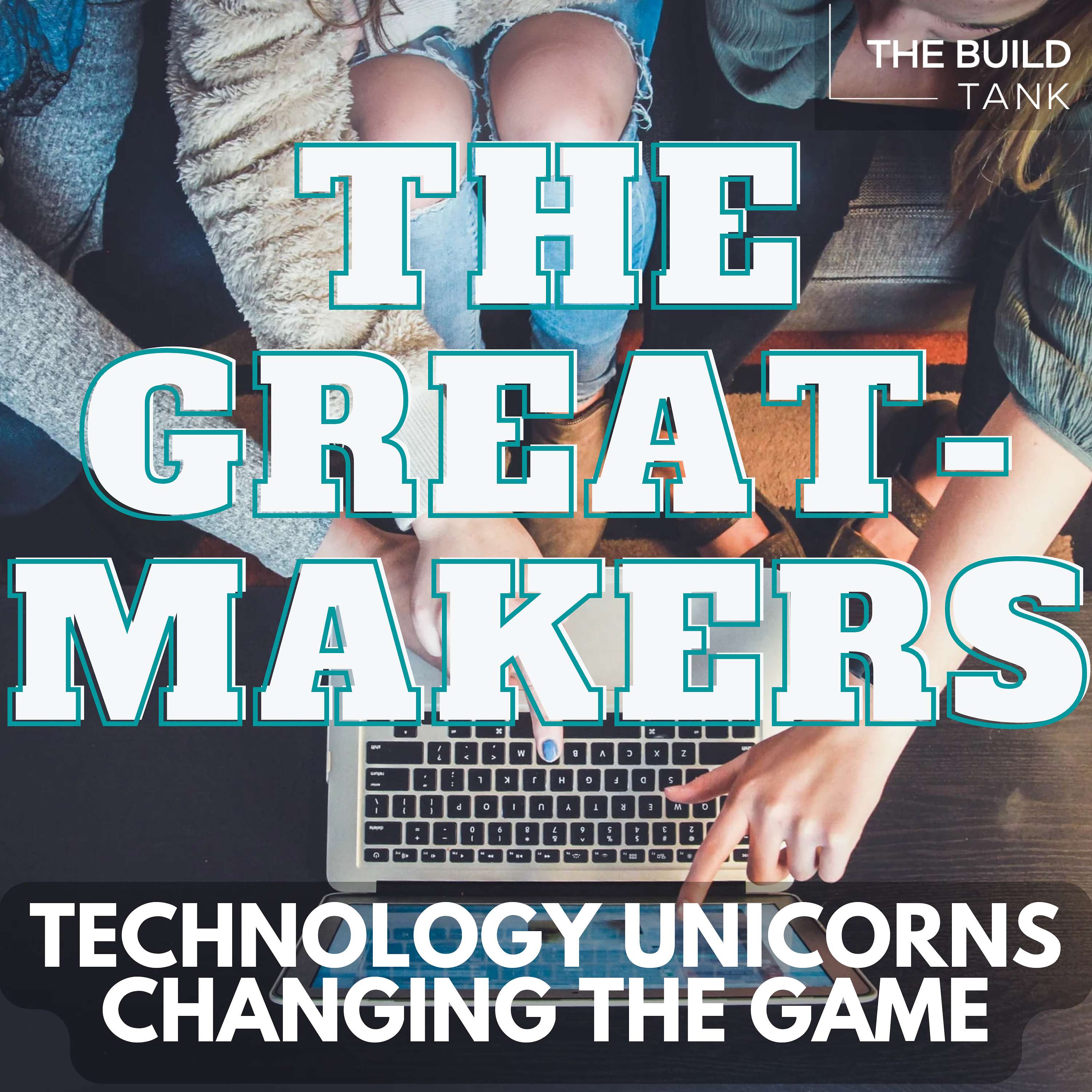 The Greatmakers - Technology Unicorns Changing the Game