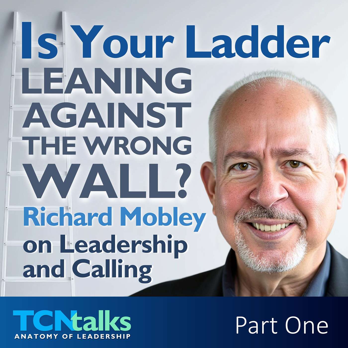 Is Your Ladder Leaning Against The Wrong Wall?  Richard Mobley on Leadership and Calling | Part One