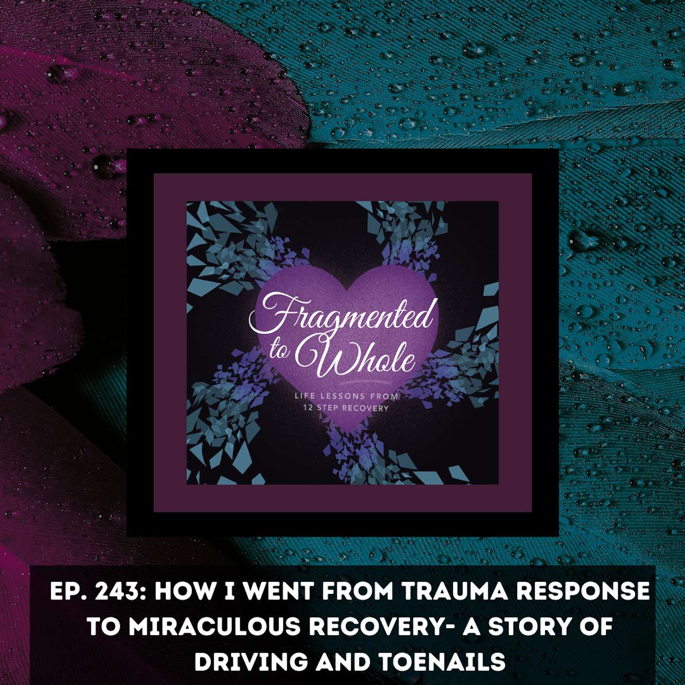 How I Went from Trauma Response to Miraculous Recovery- A Story of Driving and Toenails | Episode 243