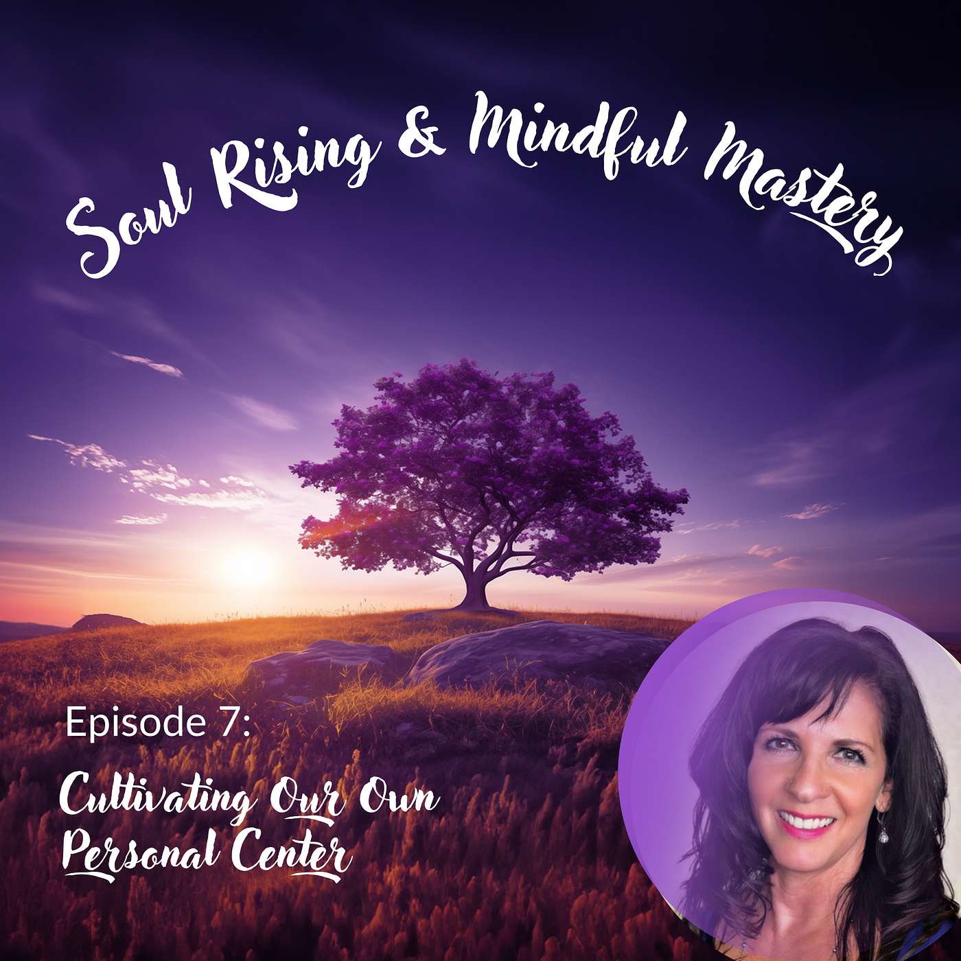 Soul Rising & Mindful Mastery: The Secrets of Unlocking Mind-Body-Soul Transformation - Episode 7: Cultivating Our Own Personal Center