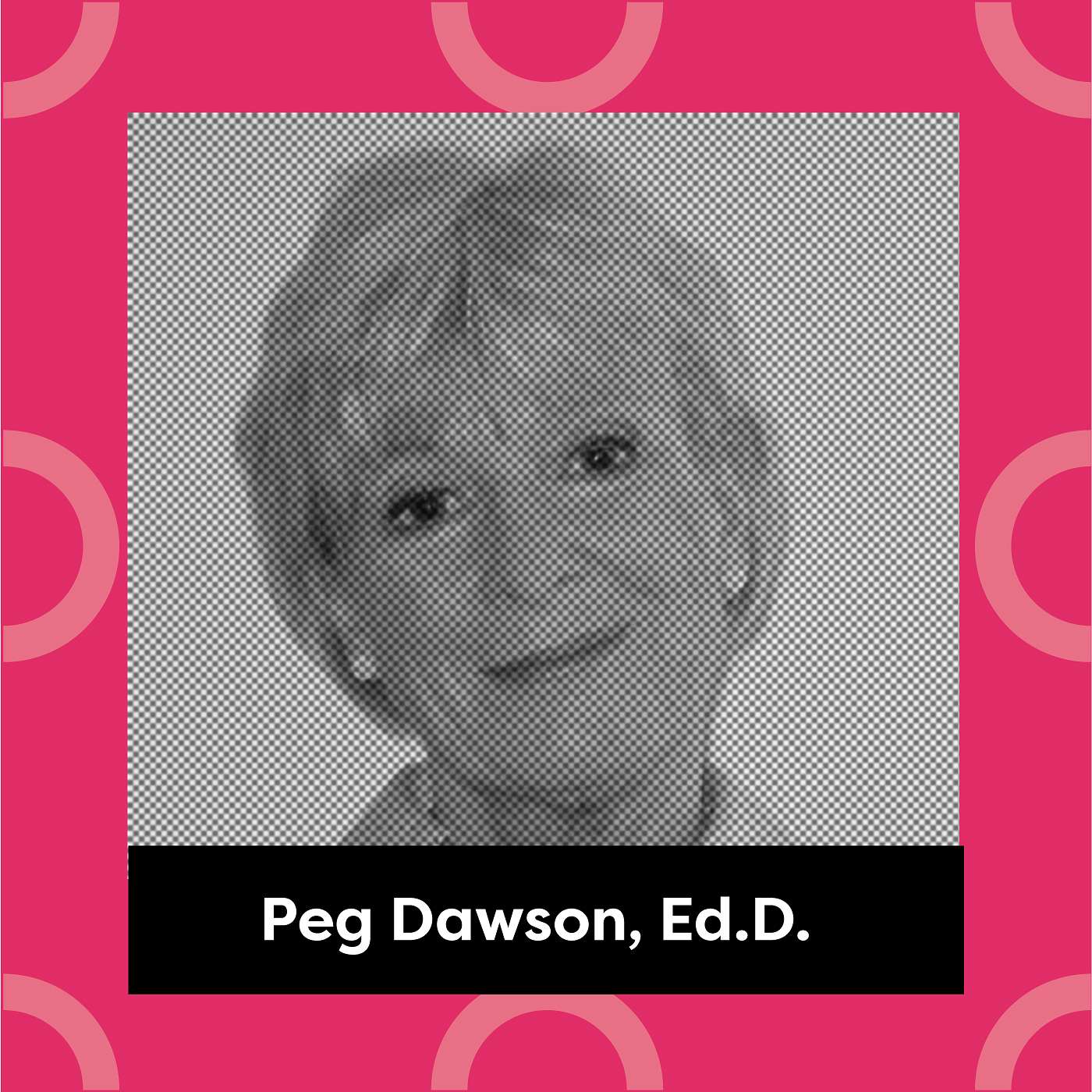 Ep. 4: Peg Dawson, Ed.D. - The Untold Story of “Failure to Launch”