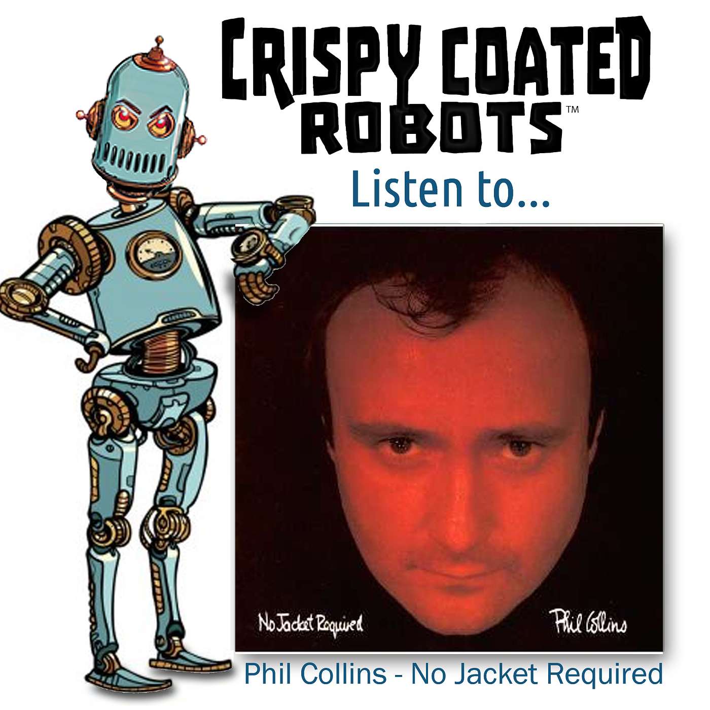 CRISPY COATED ROBOTS LISTEN TO... Phil Collins' "NO JACKET REQUIRED" episode artwork