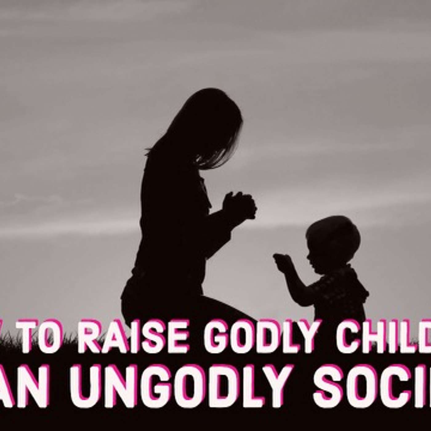Raising Godly Children in an Ungodly Society episode artwork