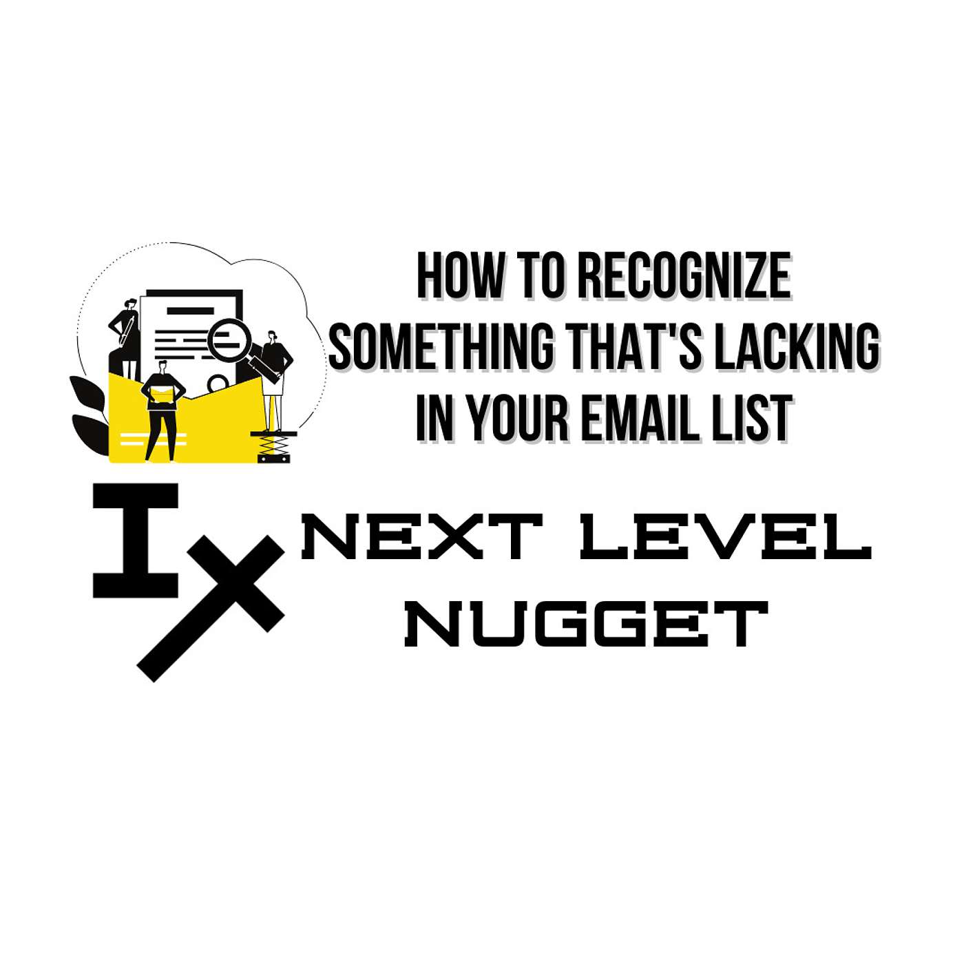 Next Level Nugget: How to Recognize Something That's Lacking in Your Email List