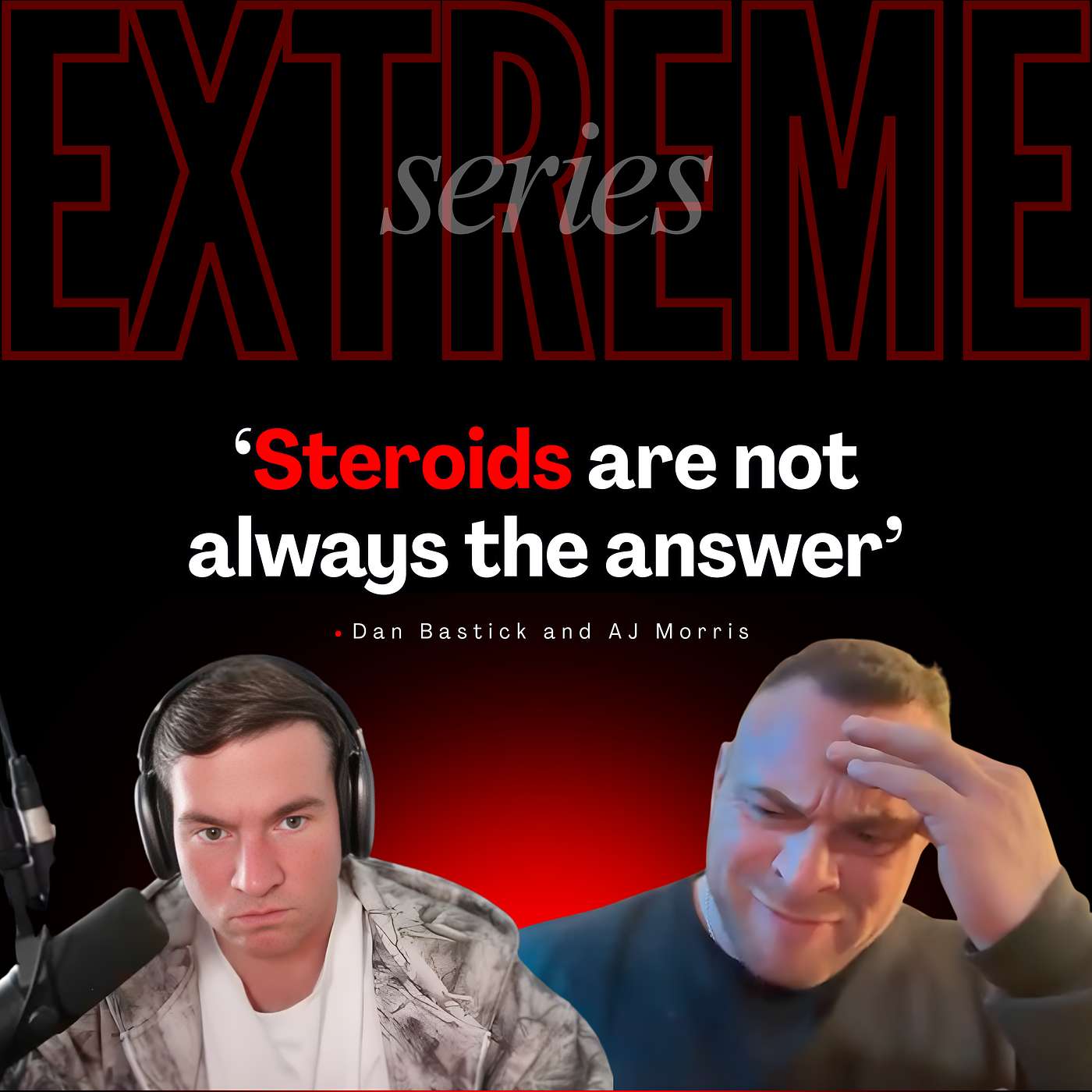 Dan Bastick and AJ Morris - Steroids Are Not Always The Answer - Extreme Series Ep. 12 episode artwork