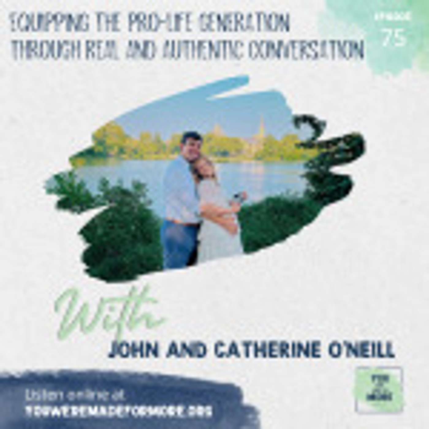 Episode 75: Equipping the Pro-Life Generation Through Authentic and Real Conversations (With John and Catherine O’Neill)