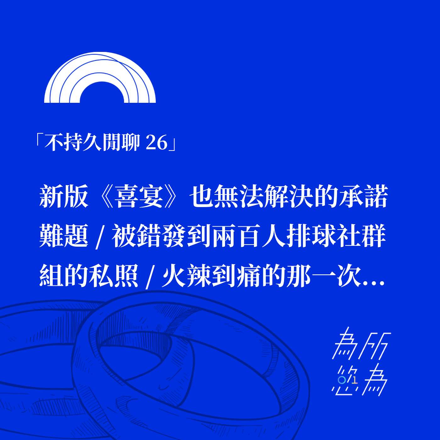 「不持久閒聊 26」新版《喜宴》也無法解決的承諾難題 / 被錯發到兩百人排球社群組的私照 / 火辣到痛的那一次...