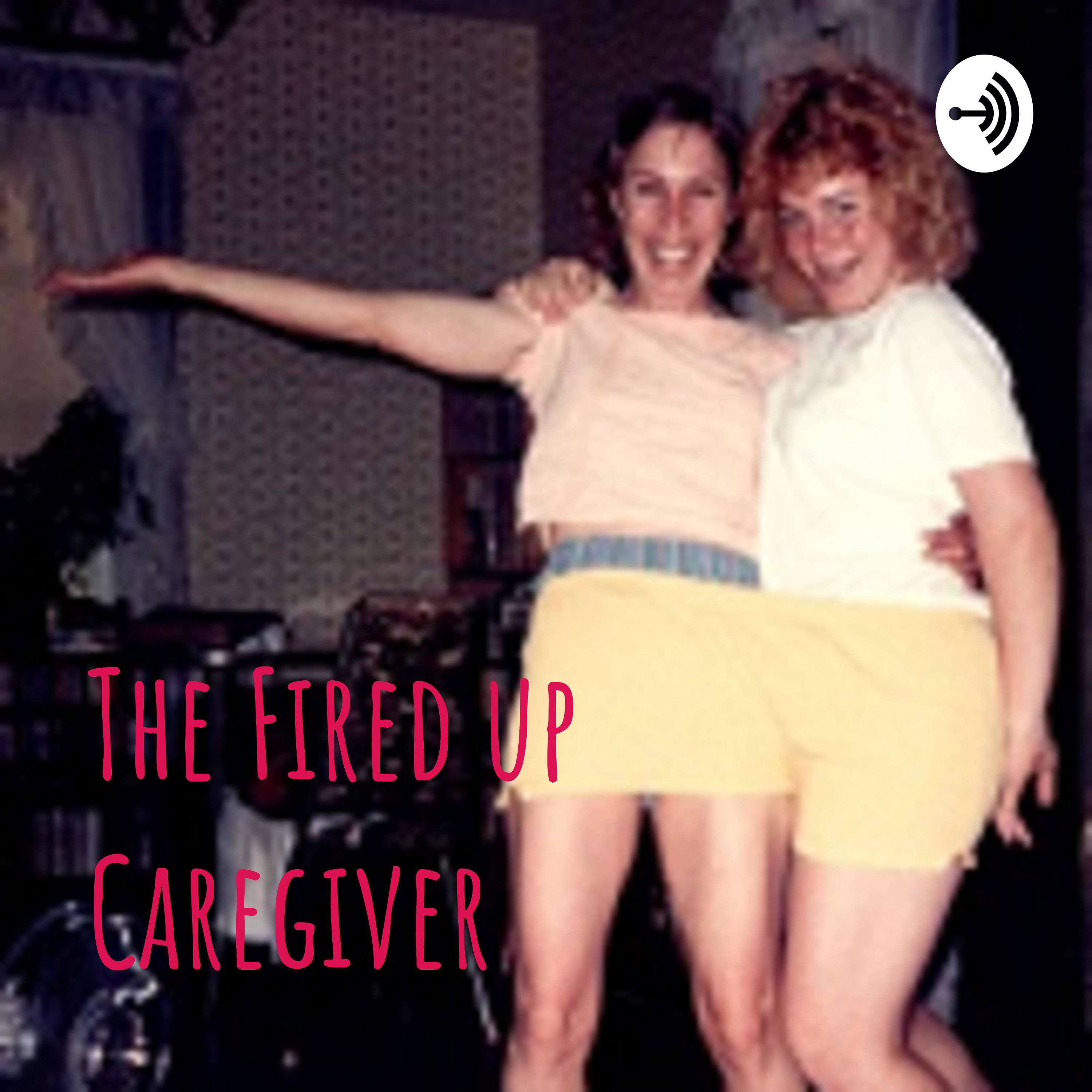 The Fired up Caregiver