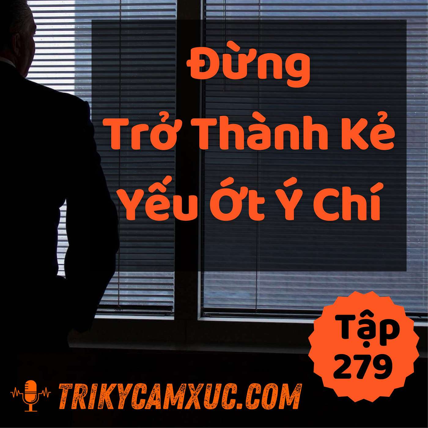 Đừng Trở Thành Kẻ Yếu Ớt Ý Chí - Tri kỷ cảm xúc #279
