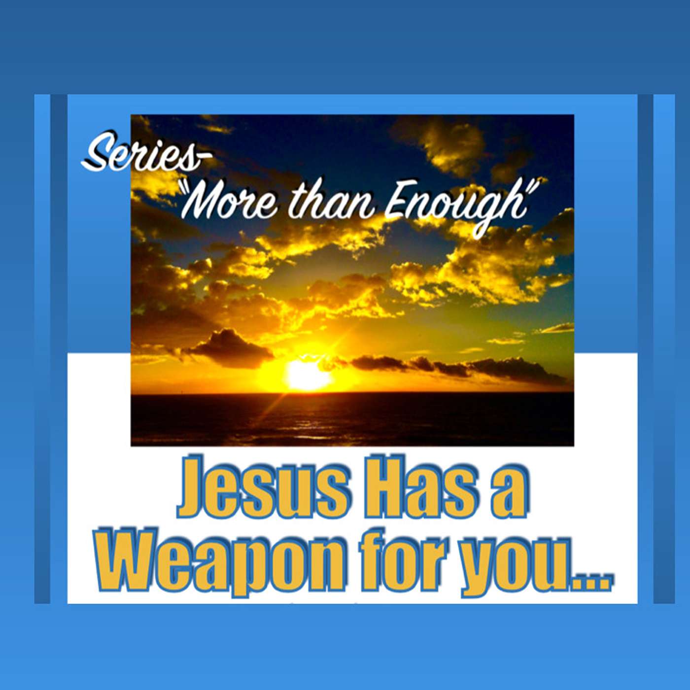 JESUS HAS A WEAPON FOR YOU   from Series-  "More Than Enough" episode artwork