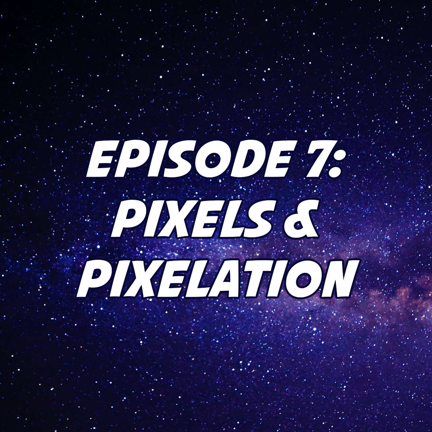 Episode 7: Pixels and Pixelation