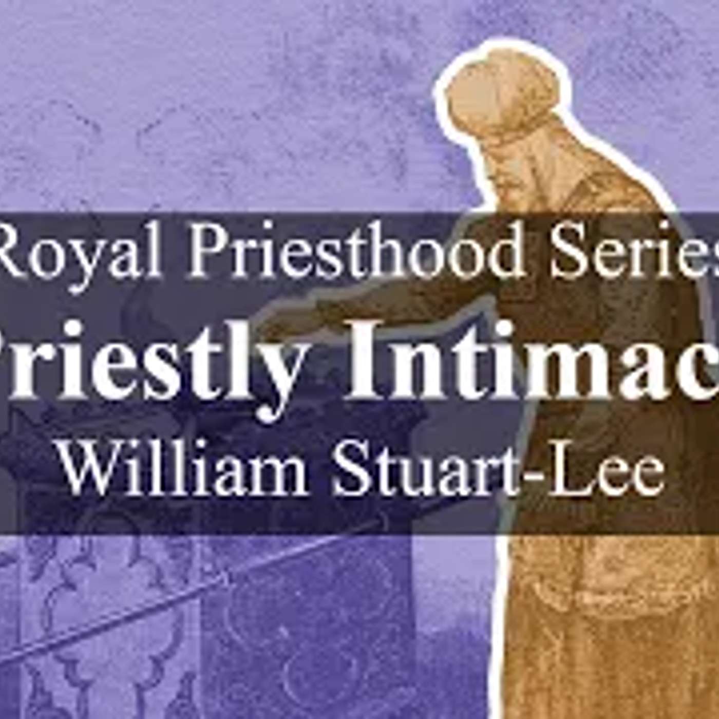 Royal Priesthood Series, Talk Two - Priestly Intimacy, by William Stuart-Lee episode artwork
