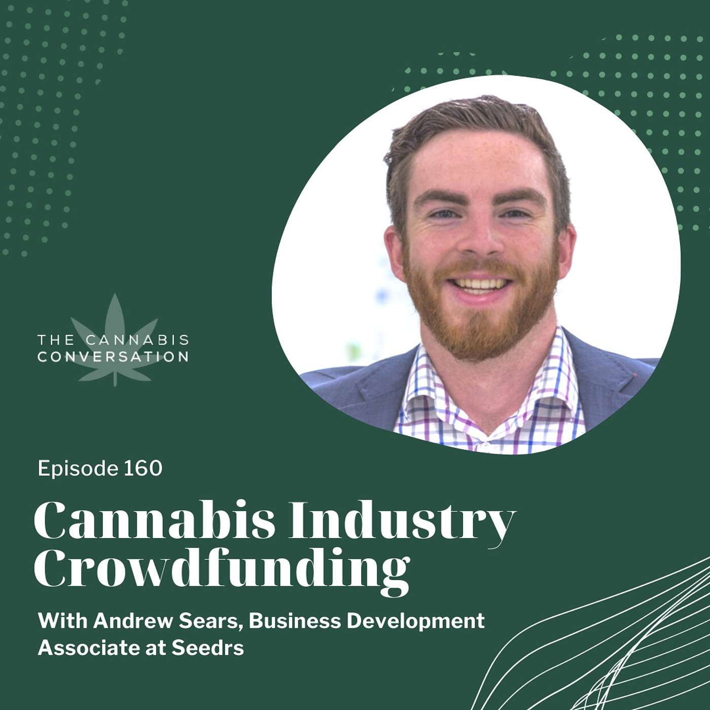 EPISODE #160 Cannabis Industry Crowdfunding with Andrew Sears, Business Development Associate at Seedrs
