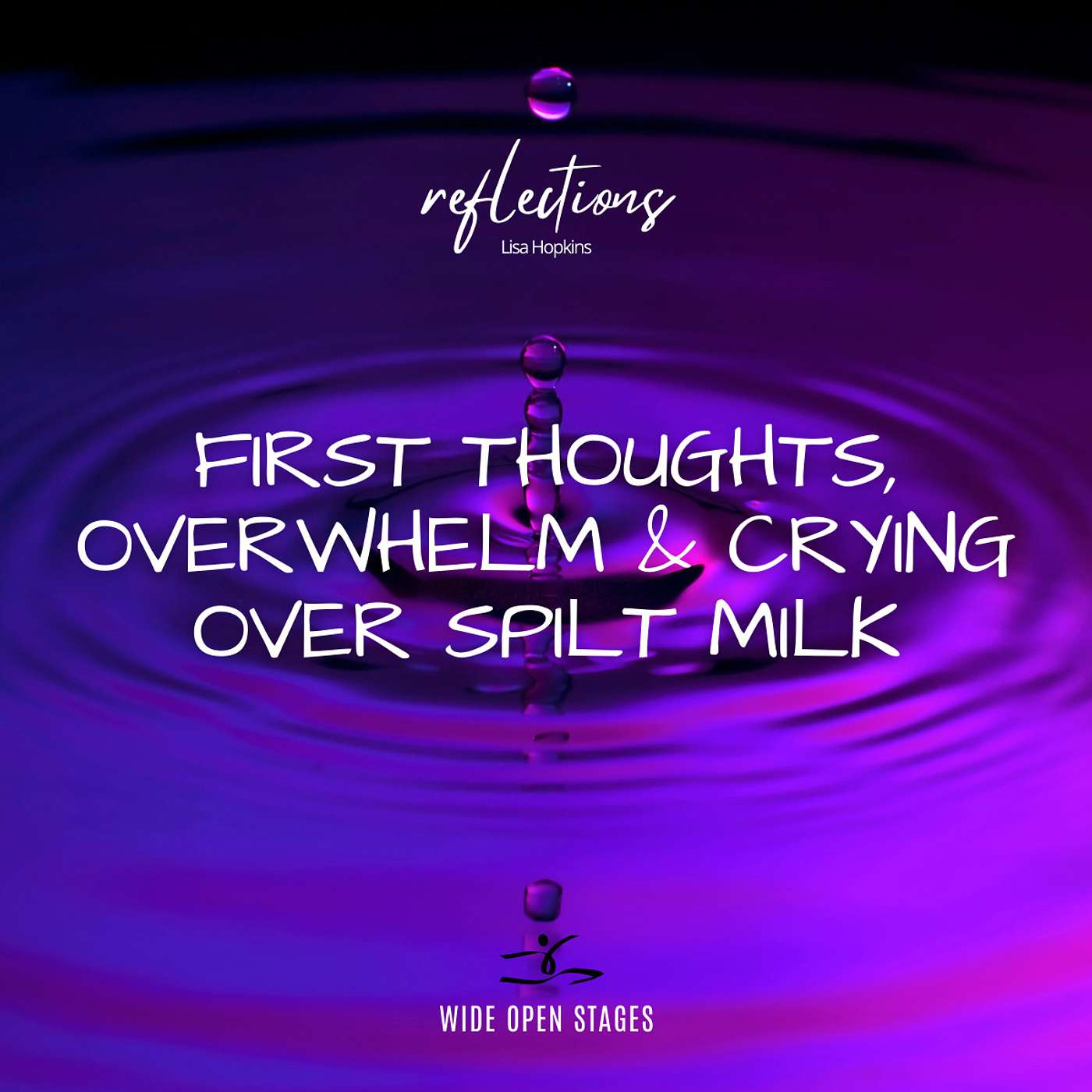 Lisa Hopkins: FIRST THOUGHTS, OVERWHELM & CRYING OVER SPILT MILK