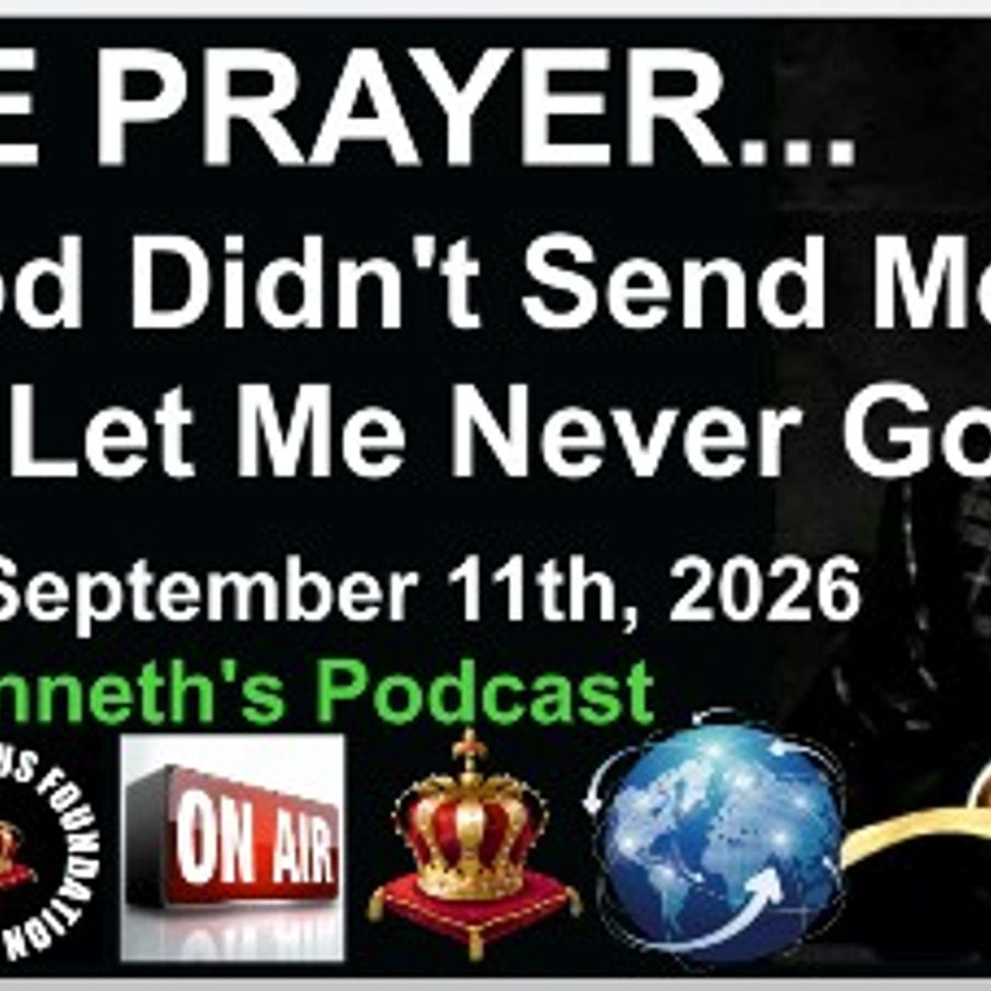 THE PRAYER - If God Didn't Send Me, Then Never Let Me Go - September 11th, 2026 - Never Let Me Go If God Didn't Send Me - 09/11/2026 episode artwork