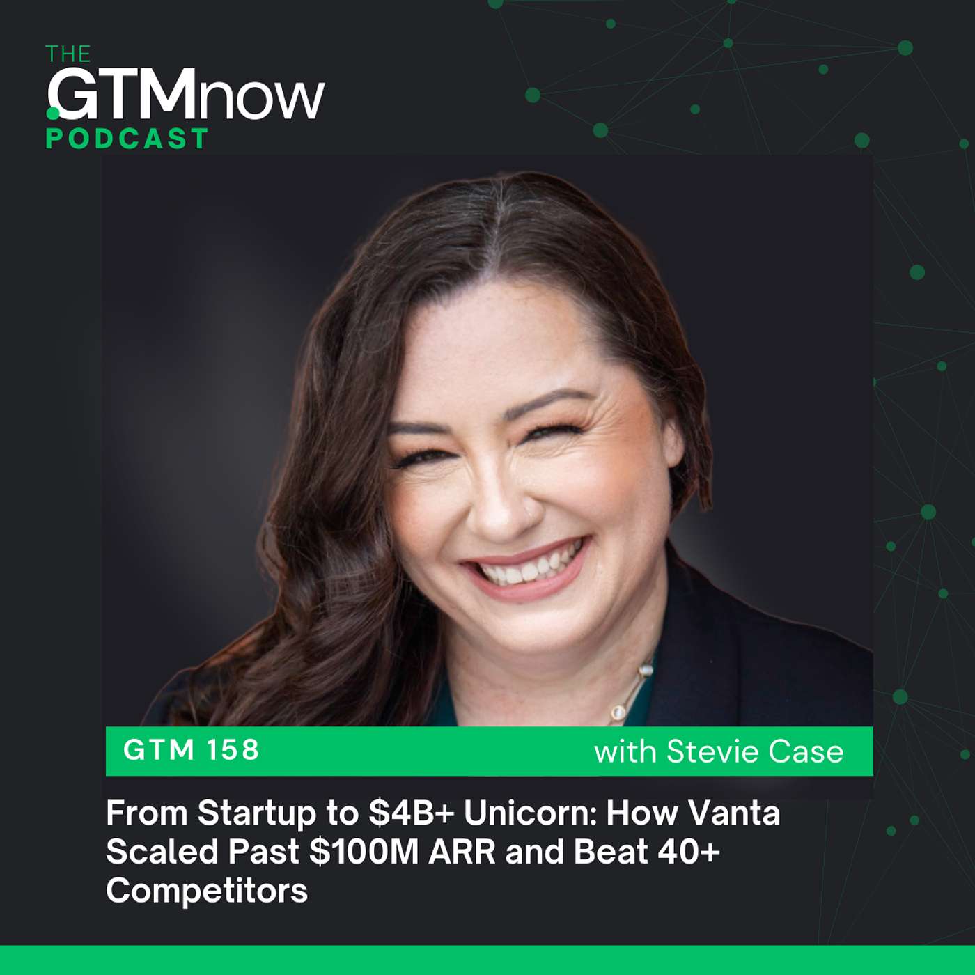 GTM 158: From Startup to $4B+ Unicorn: How Vanta Scaled Past $100M ARR and Beat 40+ Competitors | Stevie Case