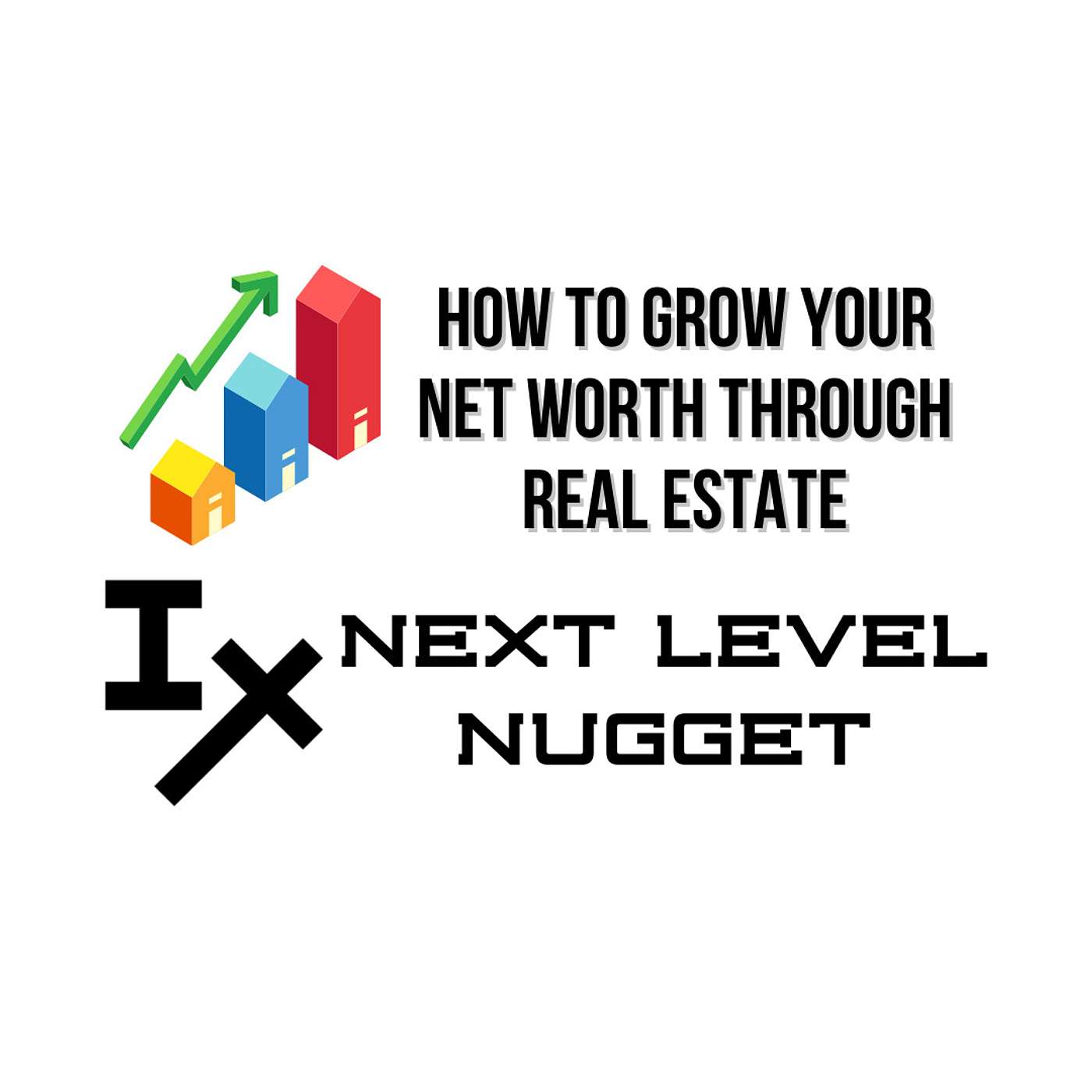 Next Level Nugget: How To Grow Your Net Worth Through Real Estate