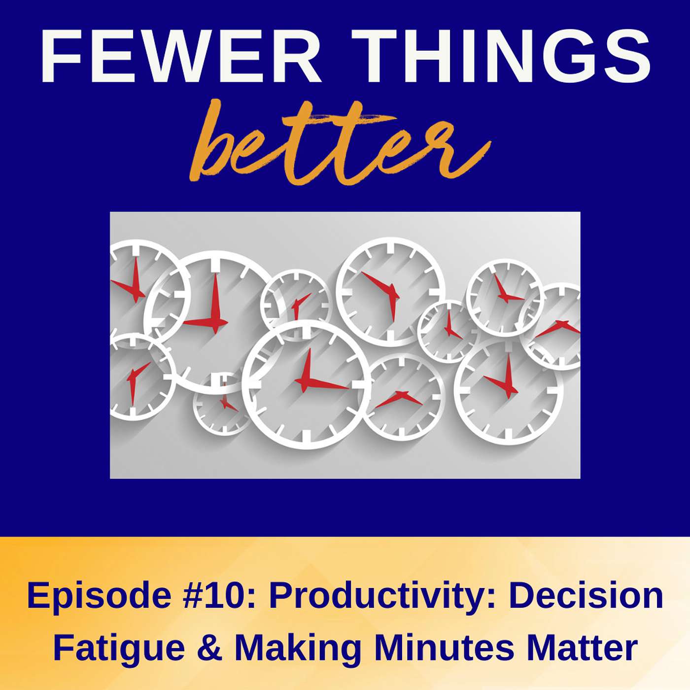 Ep. 10 - Productivity: Decision Fatigue & Making Minutes Matter