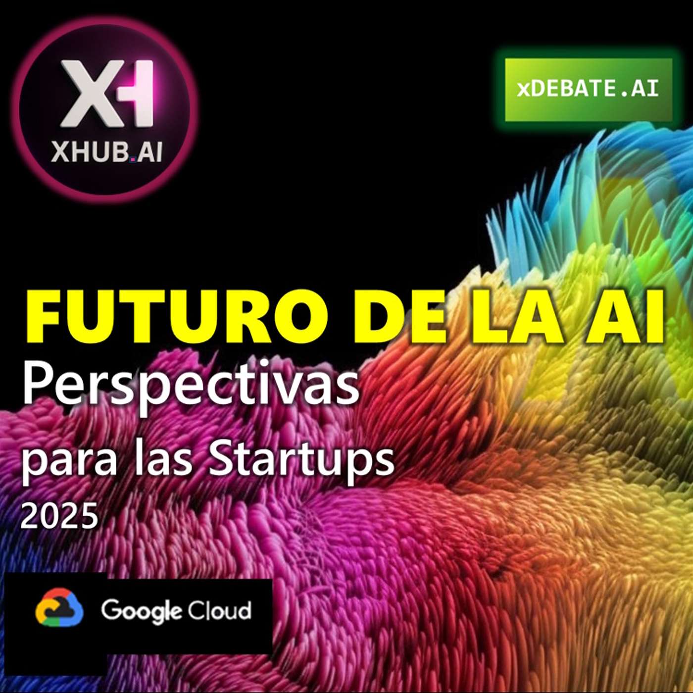 T5.E072. xDEBATE.AI  FUTURO DE LA INTELIGENCIA ARTIFICIAL : Perspectivas para las Startups 2025