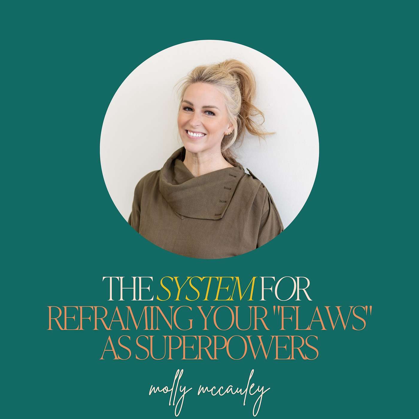 11: The System for Reframing Your "Flaws" as Superpowers with Molly McCauley 11: The System for Reframing Your "Flaws" as Superpowers with Molly McCauley
