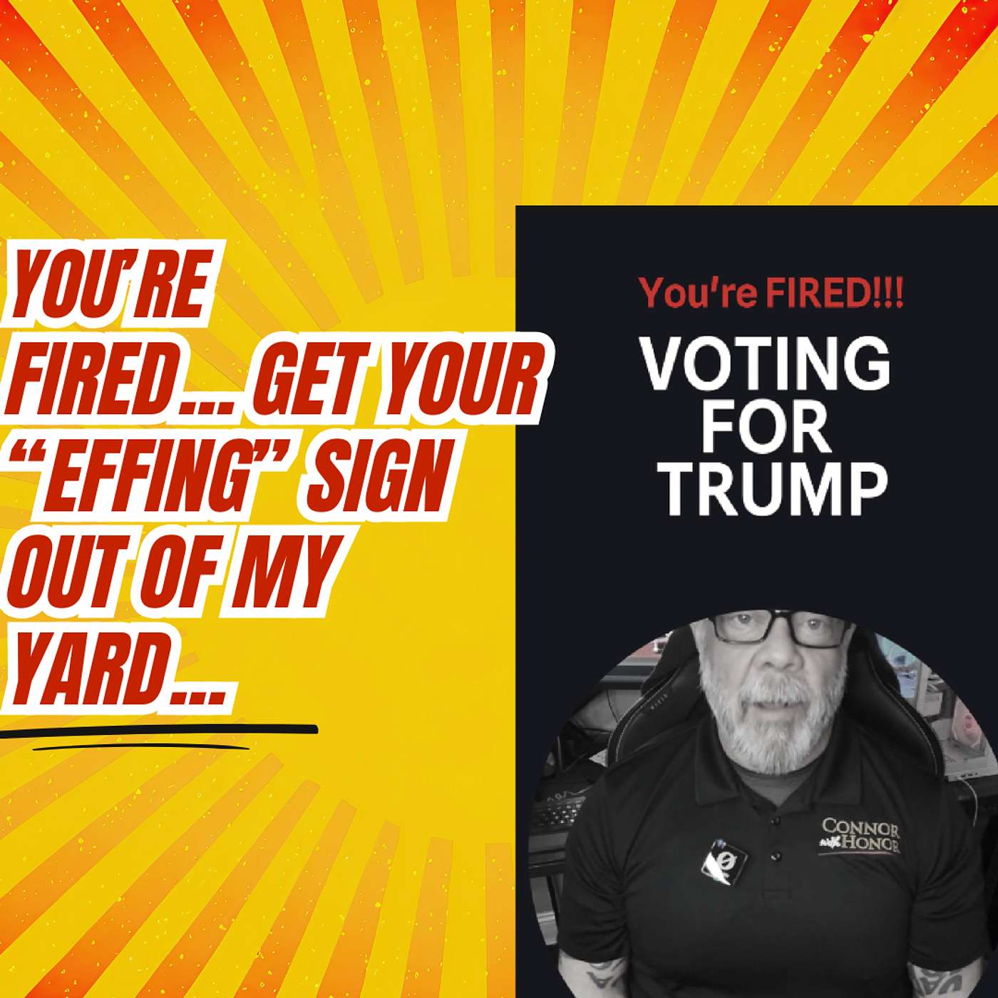 You're Fired because you VOTED for Trump, get your Effing sign out of my yard