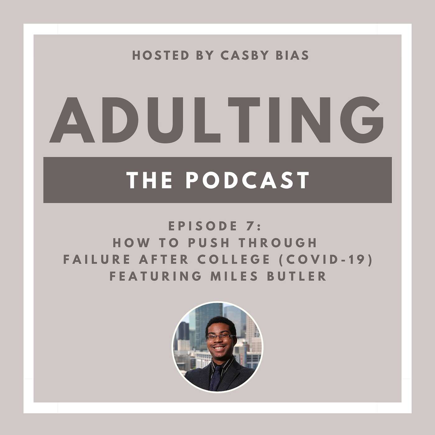 Episode 7: How to Push Through Failure After College (COVID-19 Edition) Featuring Miles Butler