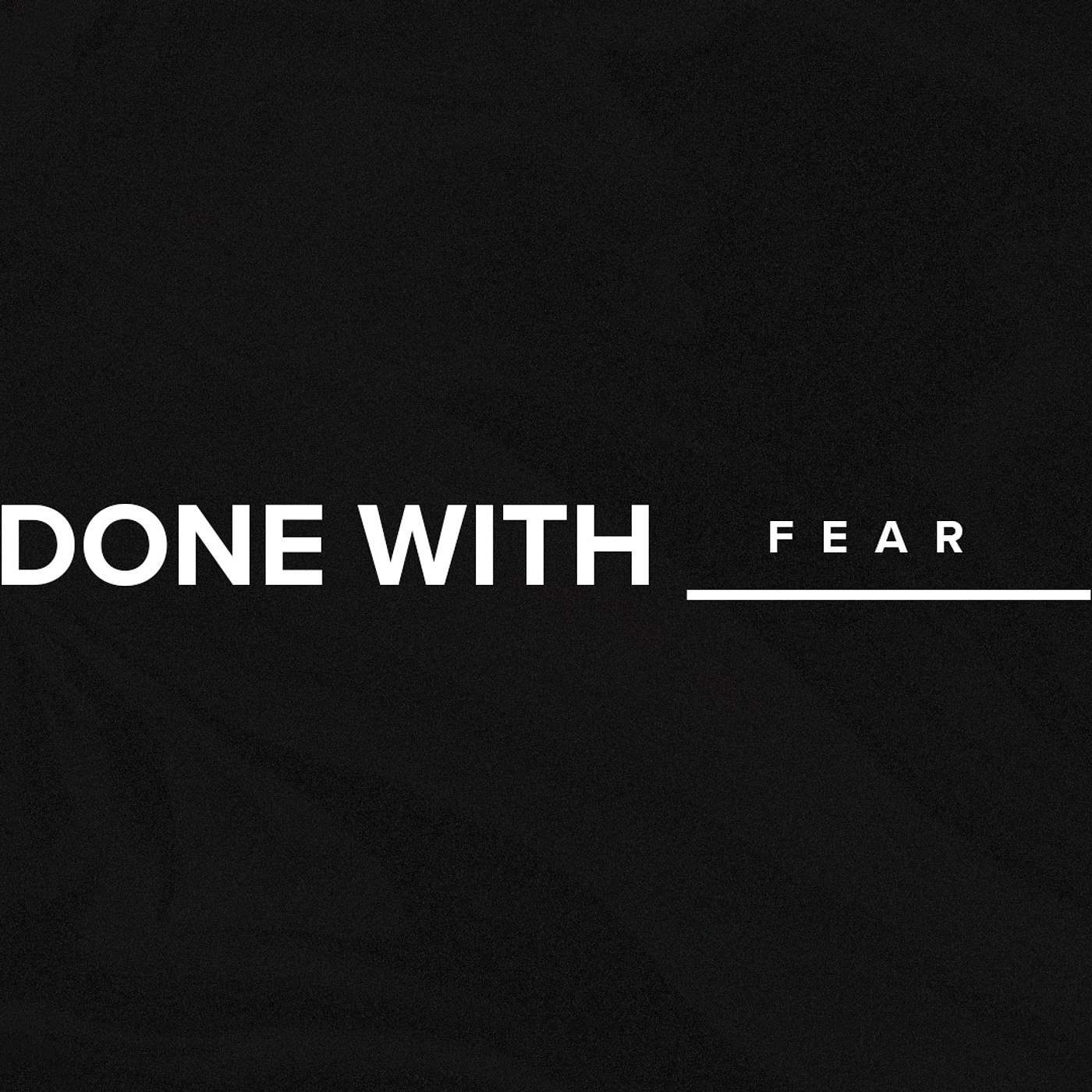 Done With ____ | Fear