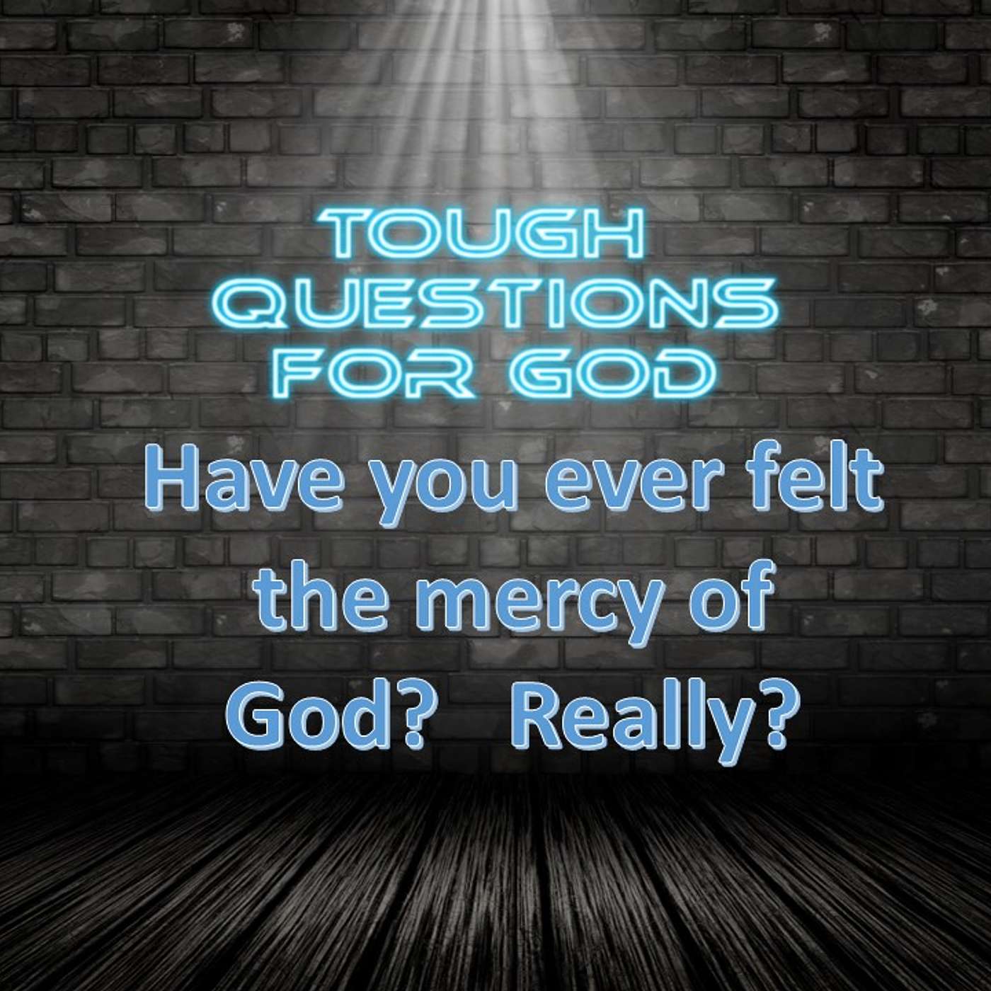 Has God shown you mercy, or maybe not?   What really has God done for you?