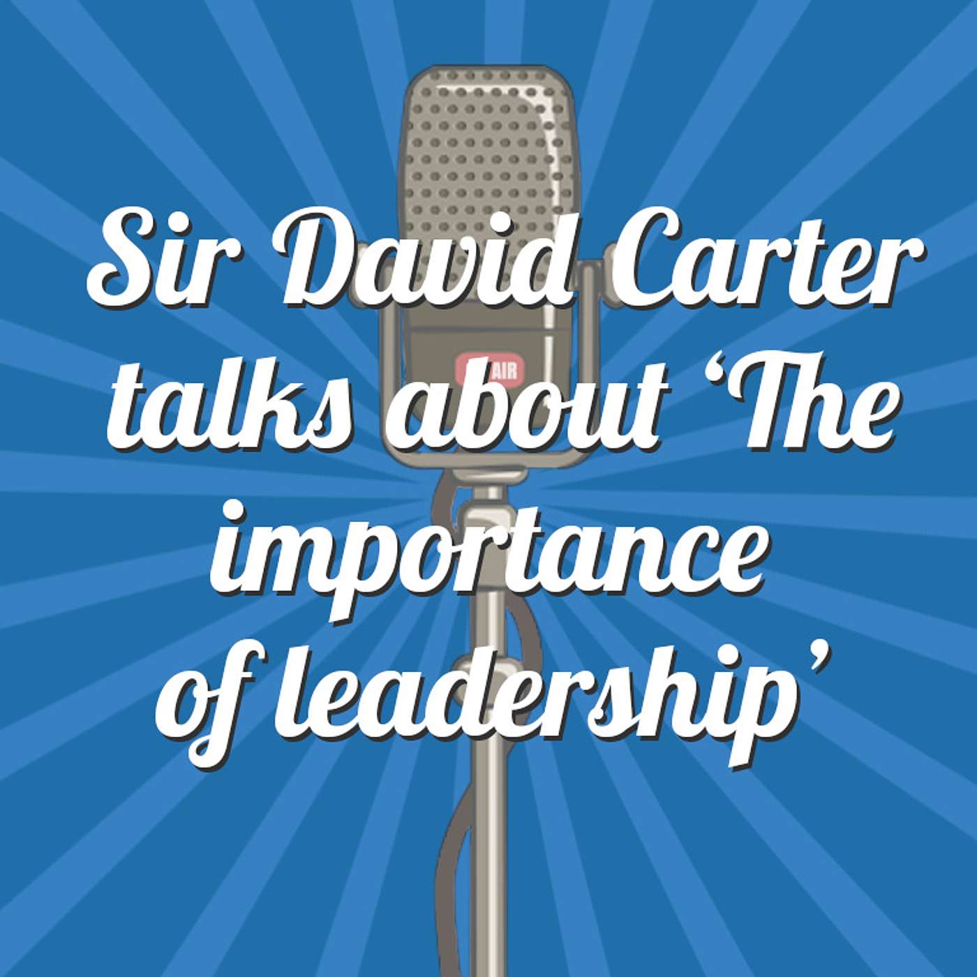 The importance of leadership with Sir David Carter