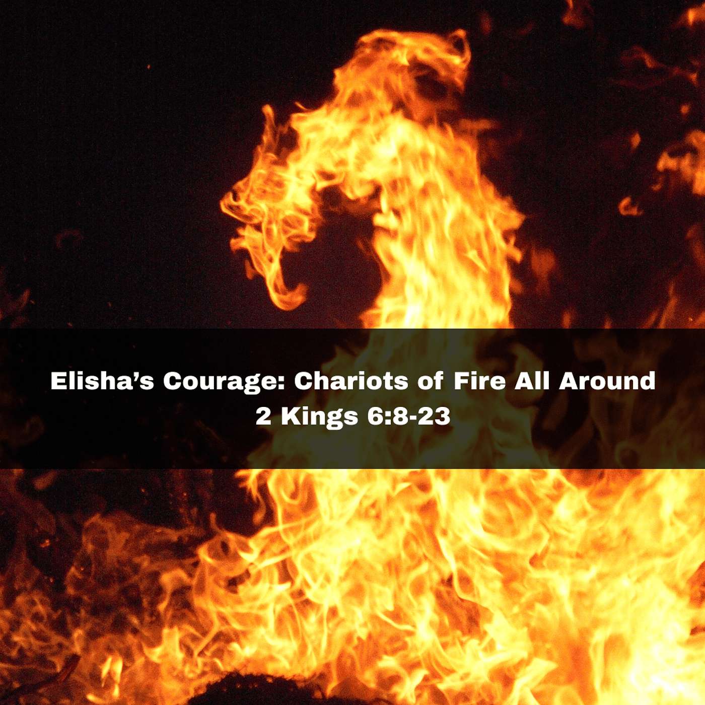 "Elisha's Courage: Chariots of Fire All Around" 2 Kings 6:8-23