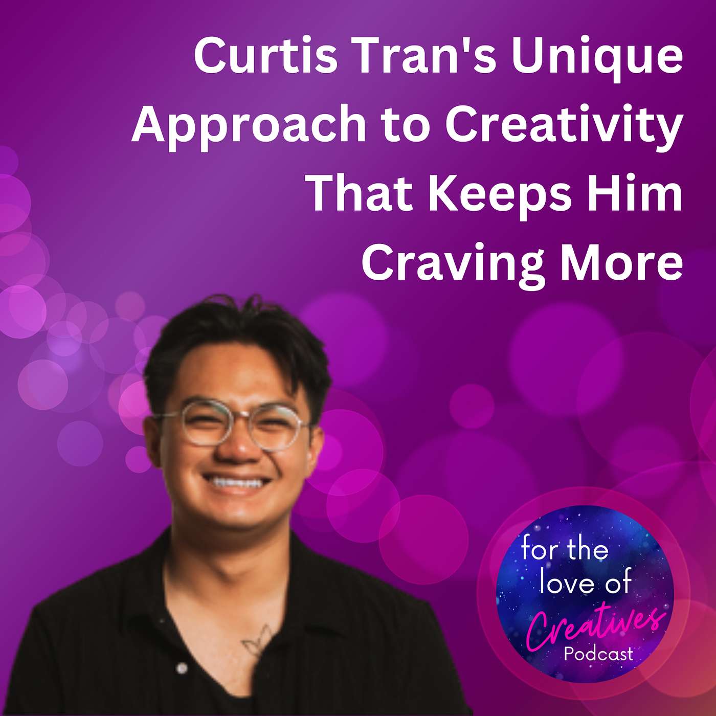 #037: Curtis Tran's Unique Approach to Creativity That Keeps Him Craving More