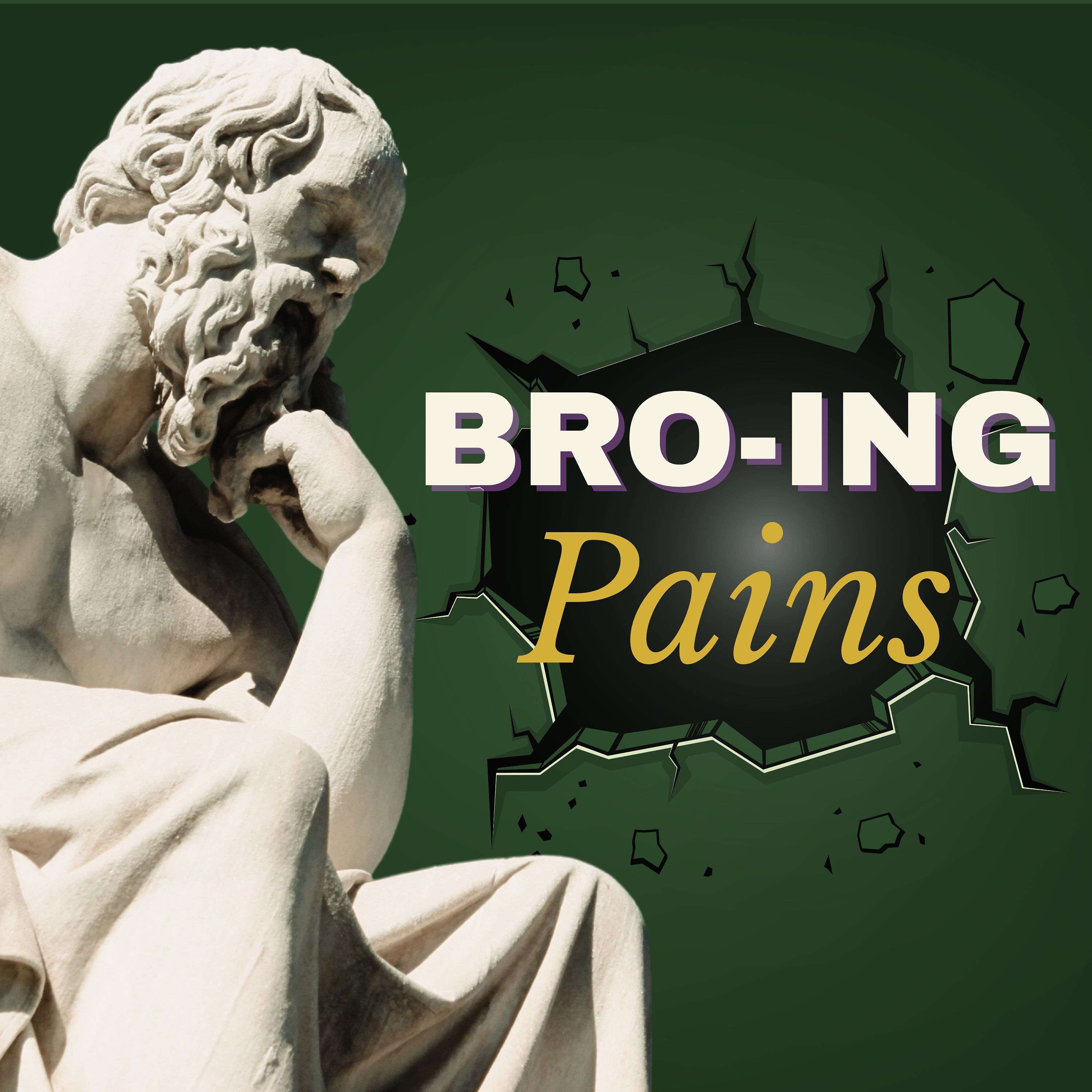 Bro-ing Pains