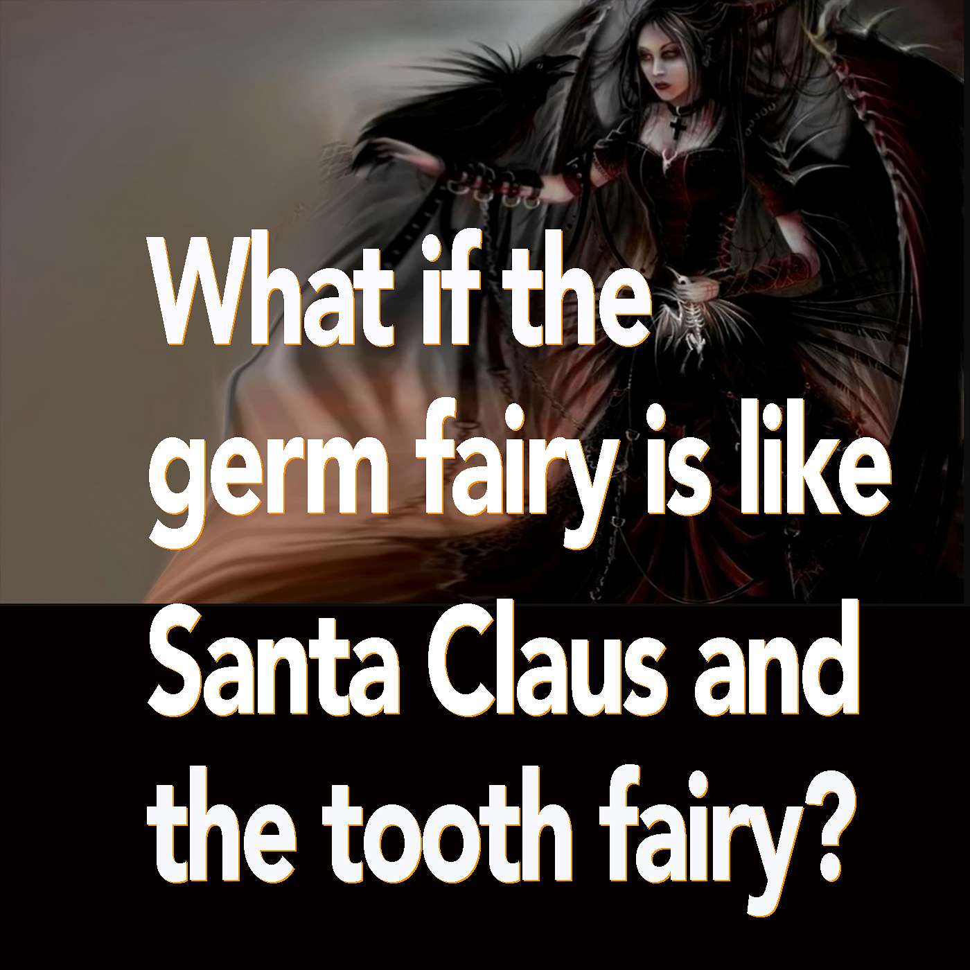 What if the germ fairy is like Santa Claus or the tooth fairy?