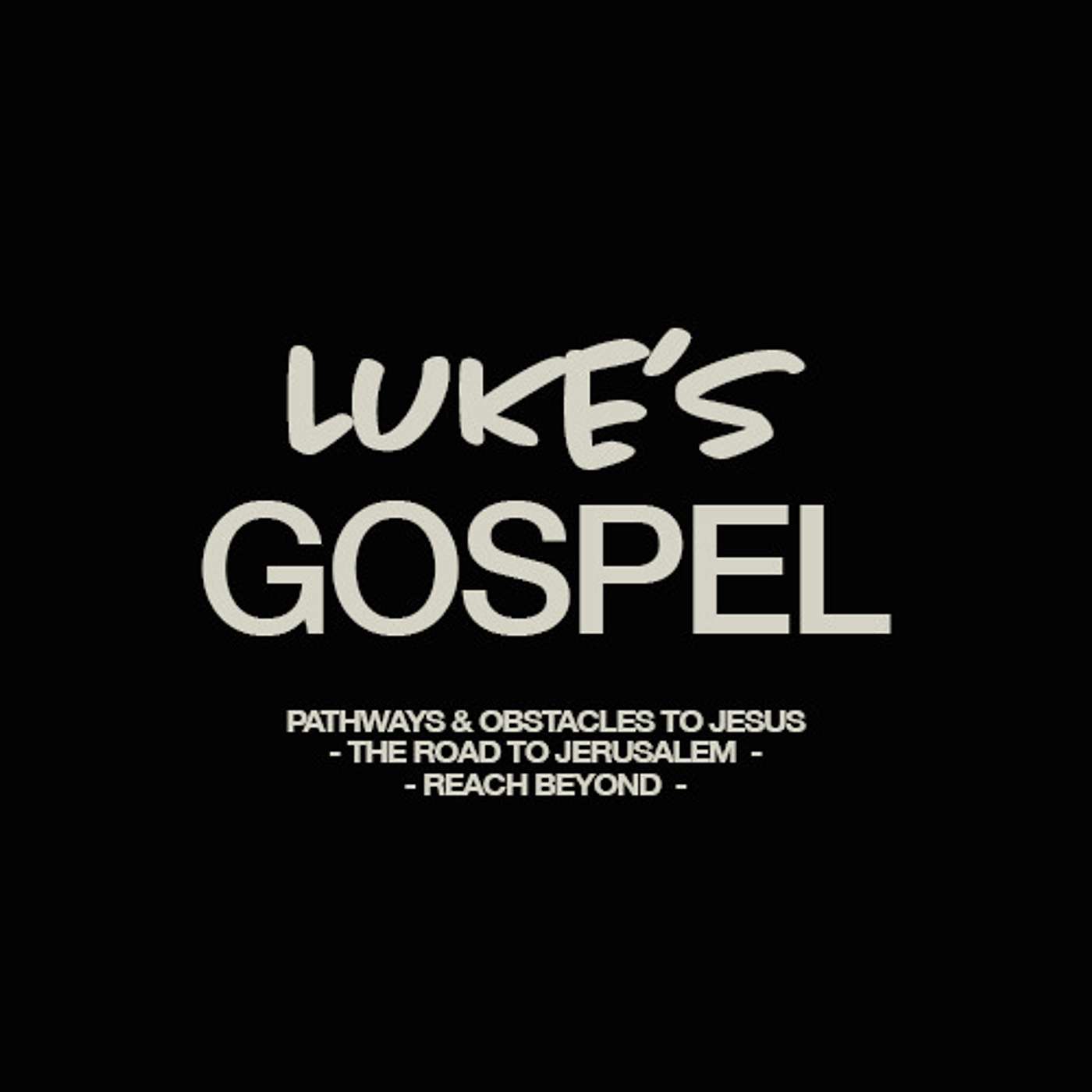 Luke: Pathways and Obstacles to Jesus - The Road to Jerusalem - Reach Beyond -