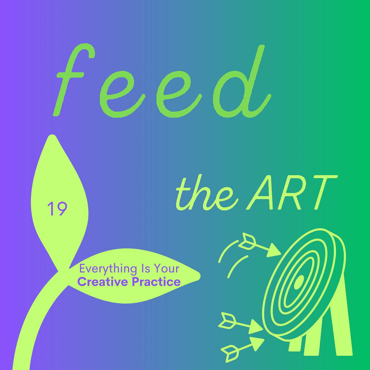 19: Everything Is Your Creative Practice 19: Everything Is Your Creative Practice
