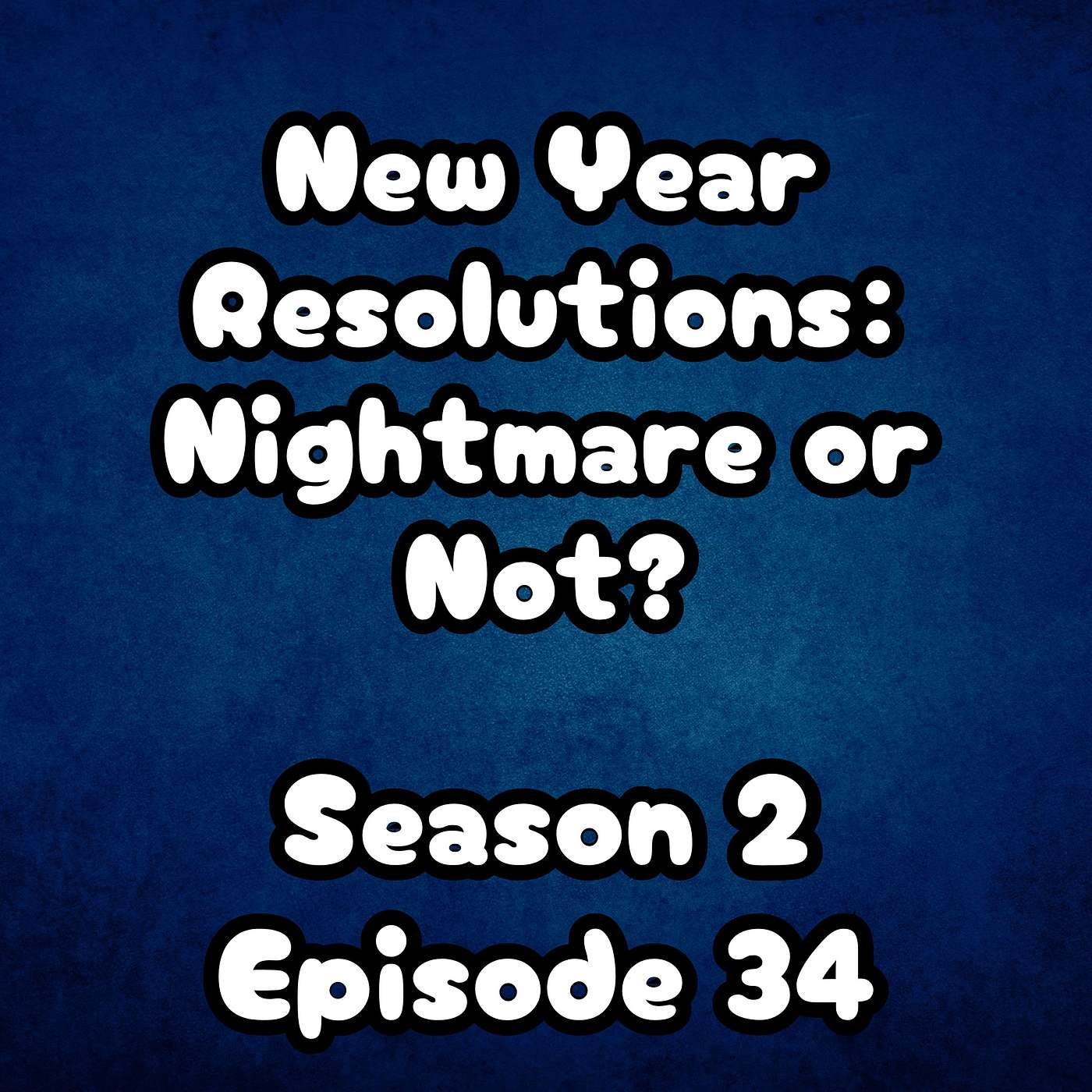 S2 E34 New Year Resolutions: Nightmare or Not? S2 E34 New Year Resolutions: Nightmare or Not?